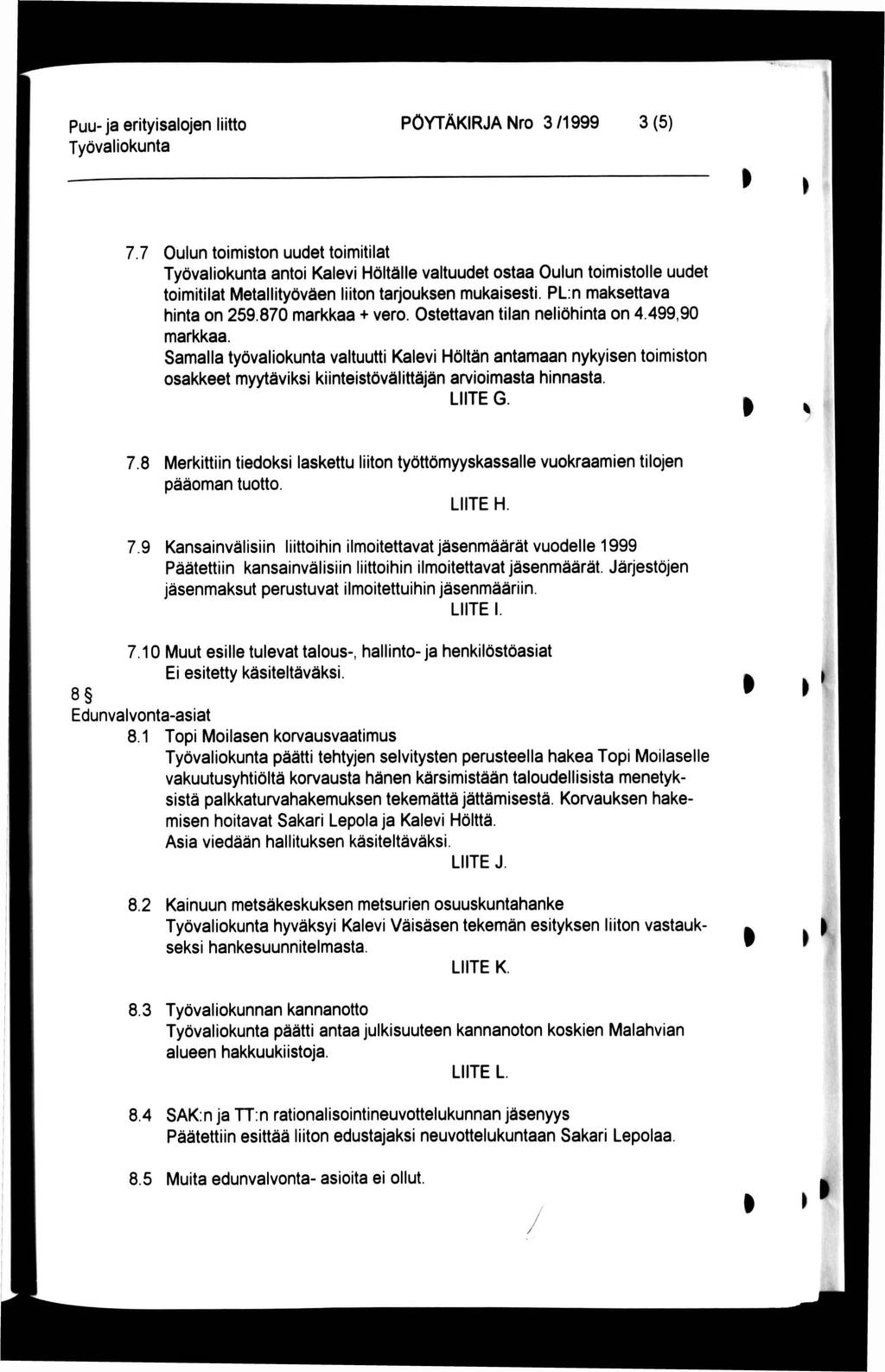 PÖYTÄKRJA Nro 3/1999 3(5) 7.7 Oulun toimiston uudet toimitilat antoi Kalevi Höltälle valtuudet ostaa Oulun toimistolle uudet toimitilat Metallityöväen liiton tarjouksen mukaisesti.