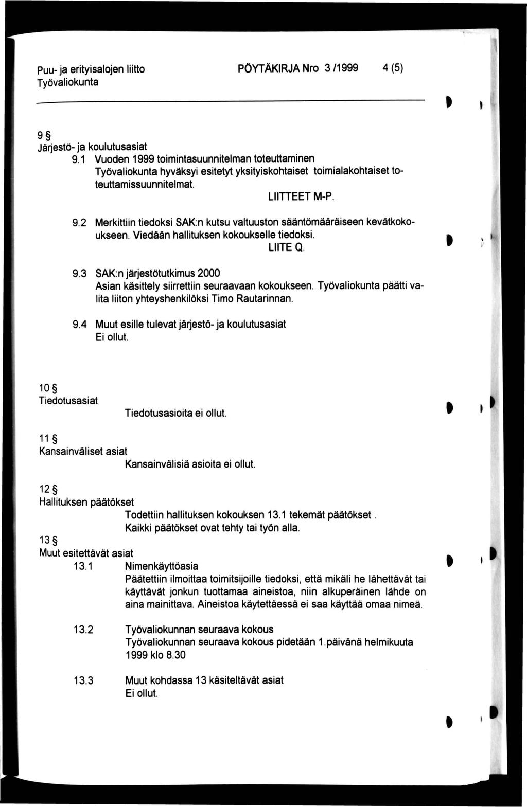 PÖYTÄKRJA Nro 3 /1999 4 (5) ) 9 Järjestö- ja koulutusasiat 9.1 Vuoden 1999 toimintasuunnitelman toteuttaminen hyväksyi esitetyt yksityiskohtaiset toimialakohtaiset toteuttamissuunnitelmat. LTTEET M-P.