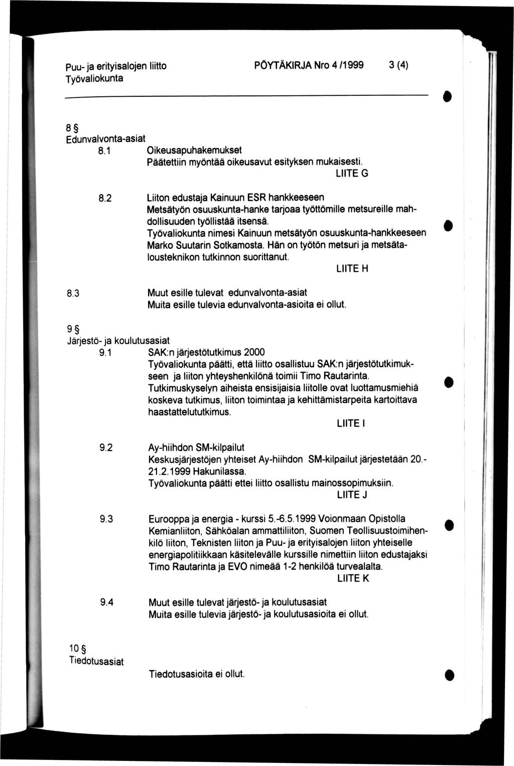 Puu-ja erityisalojen liitto PÖYTÄKRJA Nro 4/1999 3(4) 8 Edunvalvonta-asiat 8.1 8.3 8.2 Oikeusapuhakemukset Päätettiin myöntää oikeusavut esityksen mukaisesti.