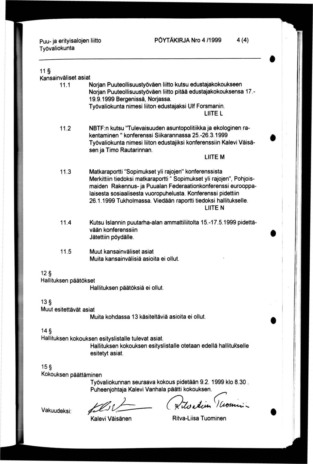 PÖYTÄKRJA Nro 4 /1999 4(4) 11 Kansainväliset asiat 11.1 Norjan Puuteollisuustyöväen liitto kutsu edustajakokoukseen Norjan Puuteollisuustyöväen liitto pitää edustajakokouksensa 17.- 19.9.1999 Bergenissä, Norjassa.
