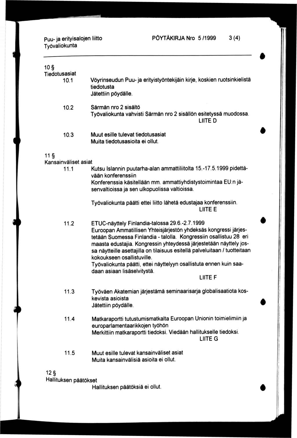 PÖYTÄKRJA Nro 5/1999 3(4) 10 Tiedotusasiat 10.1 10.2 10.3 Vöyrinseudun Puu-ja erityistyöntekijäin kirje, koskien ruotsinkielistä tiedotusta Jätettiin pöydälle.
