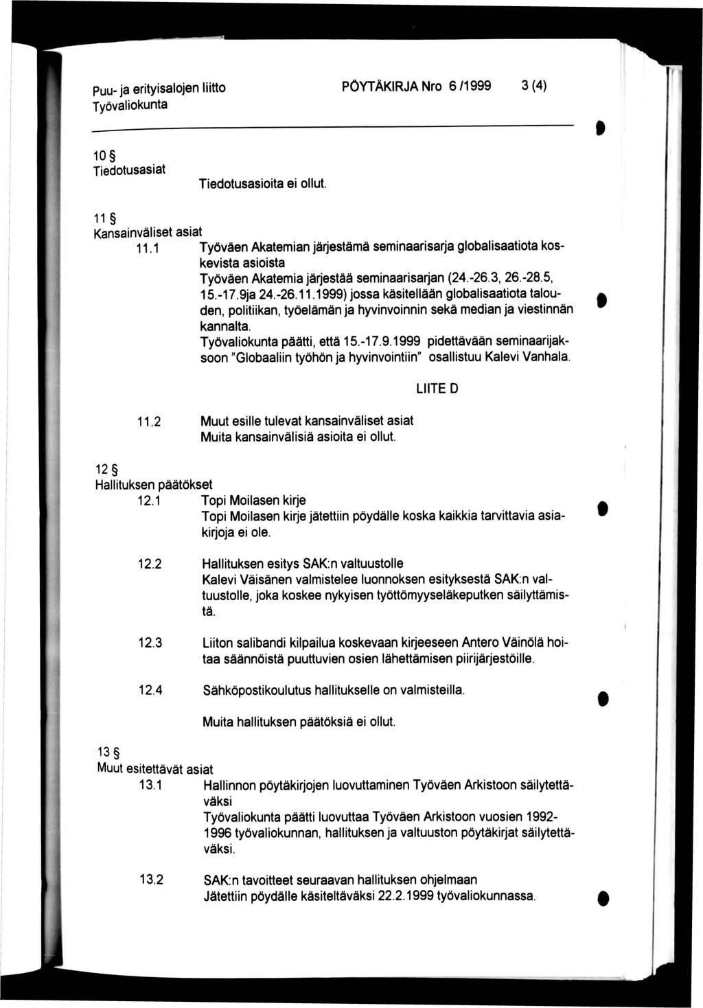 PÖYTÄKRJA Nro 6 /1999 3 (4) 10 Tiedotusasiat Tiedotusasioita ei ollut. 11 Kansainväliset asiat 11.