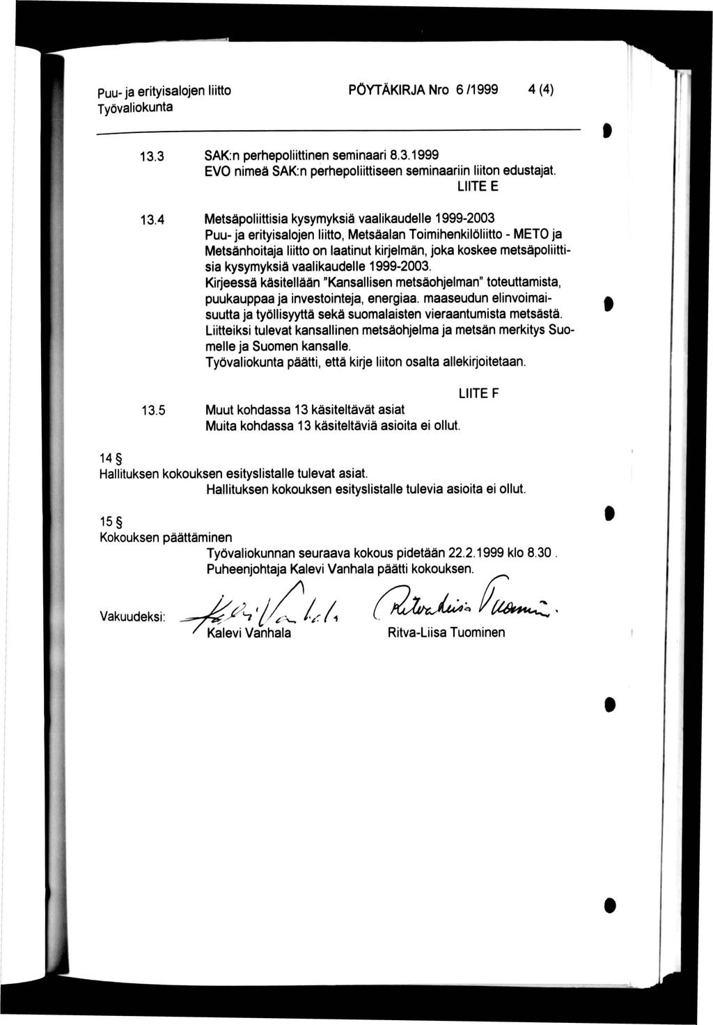 PÖYTÄKRJA Nro 6 /1999 4 (4) 13.3 SAK:n perhepoliittinen seminaari 8.3.1999 EVO nimeä SAK:n perhepoliittiseen seminaariin liiton edustajat LTE E i j S 13.