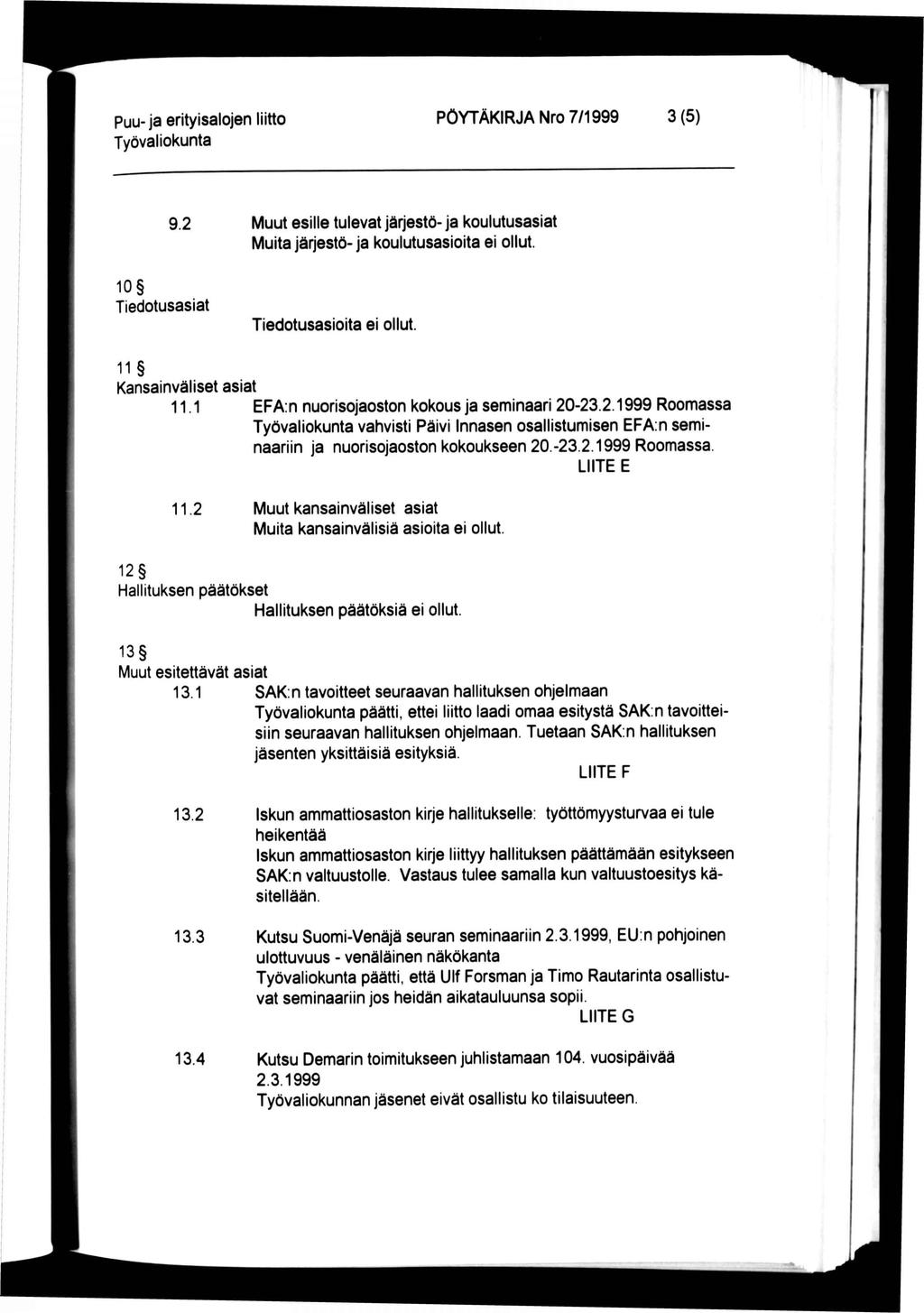 PÖYTÄKRJA Nro 7/1999 3(5) 9.2 Muut esille tulevat järjestö- ja koulutusasiat Muita järjestö- ja koulutusasioita ei ollut. 10 Tiedotusasiat Tiedotusasioita ei ollut. 11 Kansainväliset asiat 11.