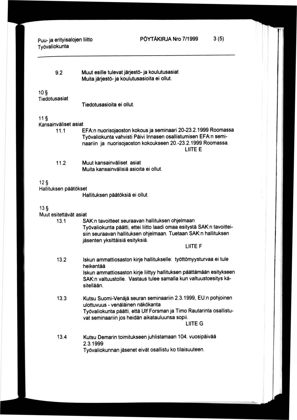 PÖYTÄKRJA Nro 7/1999 3(5) 9.2 Muut esille tulevat järjestö- ja koulutusasiat Muita järjestö- ja koulutusasioita ei ollut. 10 Tiedotusasiat Tiedotusasioita ei ollut. 11 Kansainväliset asiat 11.
