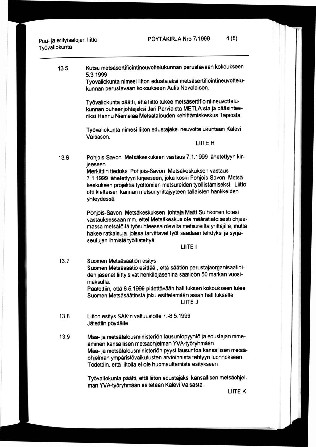 PÖYTÄKRJA Nro 7/1999 4(5) 13.5 Kutsu metsäsertifiointineuvottelukunnan perustavaan kokoukseen 5.3.1999 nimesi liiton edustajaksi metsäsertifiointineuvottelukunnan perustavaan kokoukseen Aulis Nevalaisen.
