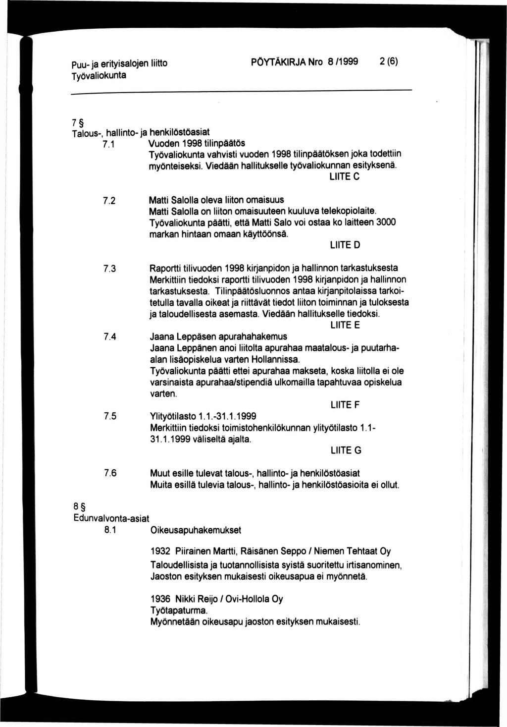 Puu-ja erityisalojen liitto PÖYTÄKRJA Nro 8 /1999 2 (6) 7 Talous-, hallinto-ja henkilöstöasiat 7.1 Vuoden 1998 tilinpäätös vahvisti vuoden 1998 tilinpäätöksen joka todettiin myönteiseksi.