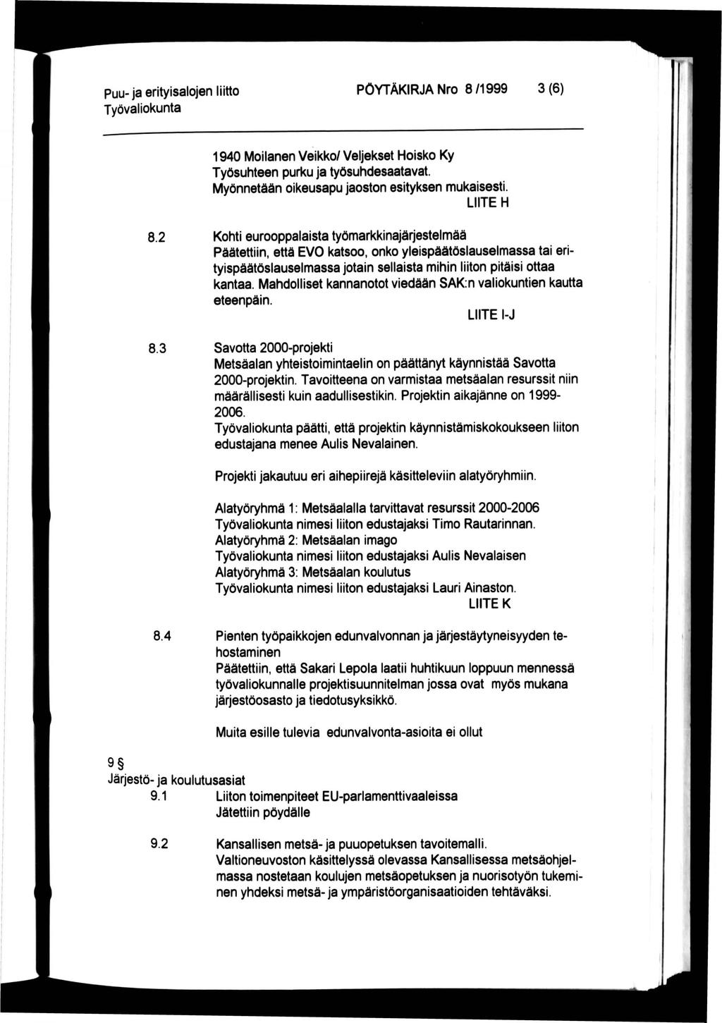 Puu-ja erityisalojen liitto PÖYTÄKRJA Nro 8/1999 3(6) 1940 Moilanen Veikko/ Veljekset Hoisko Ky Työsuhteen purku ja työsuhdesaatavat. Myönnetään oikeusapu jaoston esityksen mukaisesti. LTE H 8.