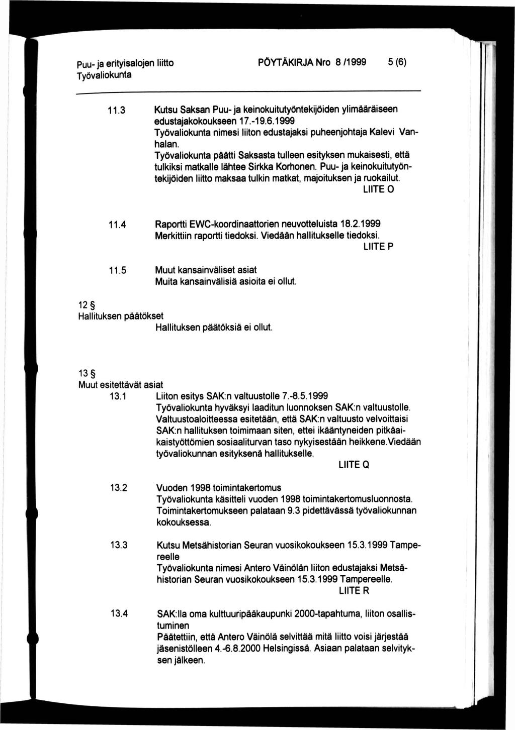 PÖYTÄKRJA Nro 8 /1999 5 (6) 11.3 Kutsu Saksan Puu-ja keinokuitutyöntekijöiden ylimääräiseen edustajakokoukseen 17.-19.6.1999 nimesi liiton edustajaksi puheenjohtaja Kalevi Van halan.