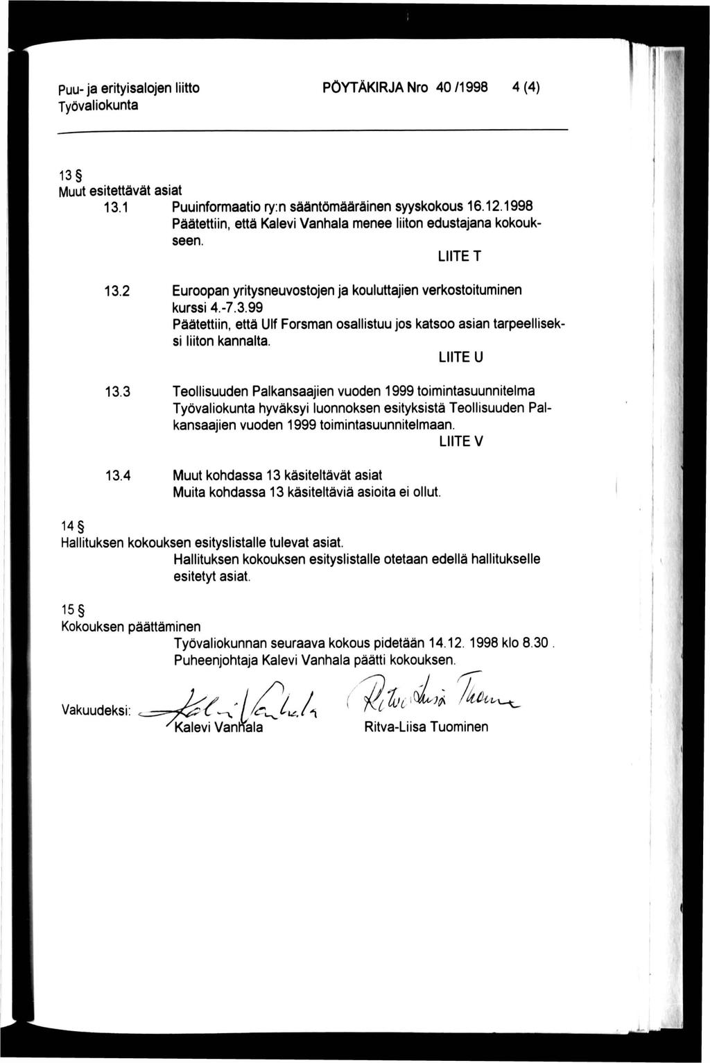 '1. puu- ja erityisalojen liitto PÖYTÄKRJA Nro 40 /1998 4 (4) 13 Muut esitettävät asiat 13.1 Puuinformaatio ry:n sääntömääräinen syyskokous 16.12.