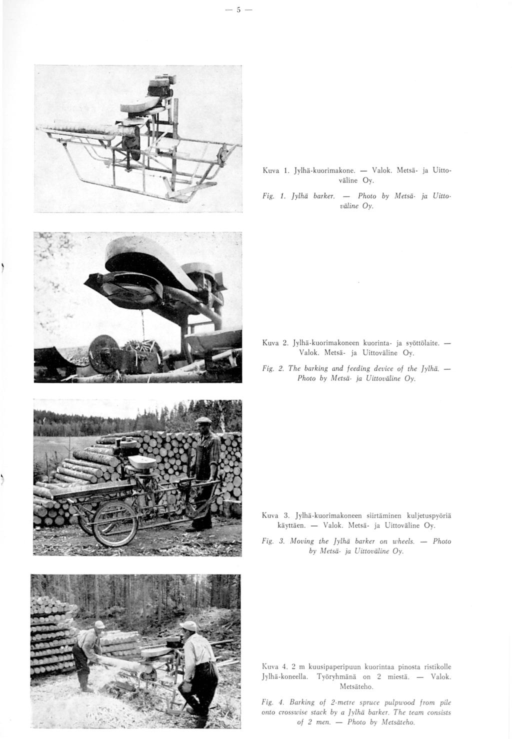 - 5- Kuva 1. Jylhä-kuorimakone. - Valok. Metsä- ja Uittoväline O y. Fig. 1. Jylhä barker. - - - - - - --- Photo by Metsä- ja Uittovälin e O y. ~---- Kuva 2.