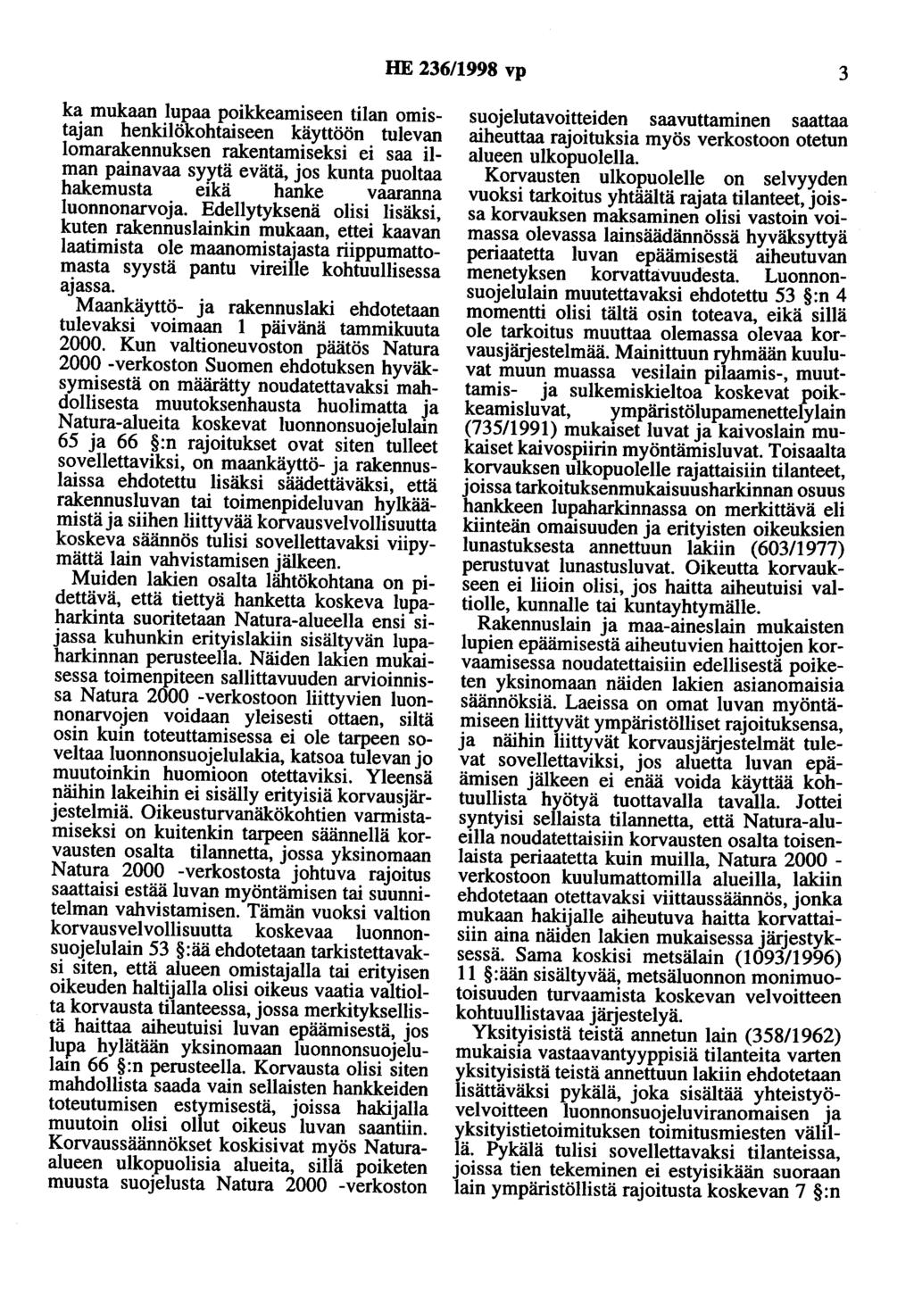 HE 236/1998 vp 3 ka mukaan lupaa poikkeamiseen tilan omistajan henkilökohtaiseen käyttöön tulevan lomarakennuksen rakentamiseksi ei saa ilman painavaa syytä evätä, jos kunta puoltaa hakemusta eikä