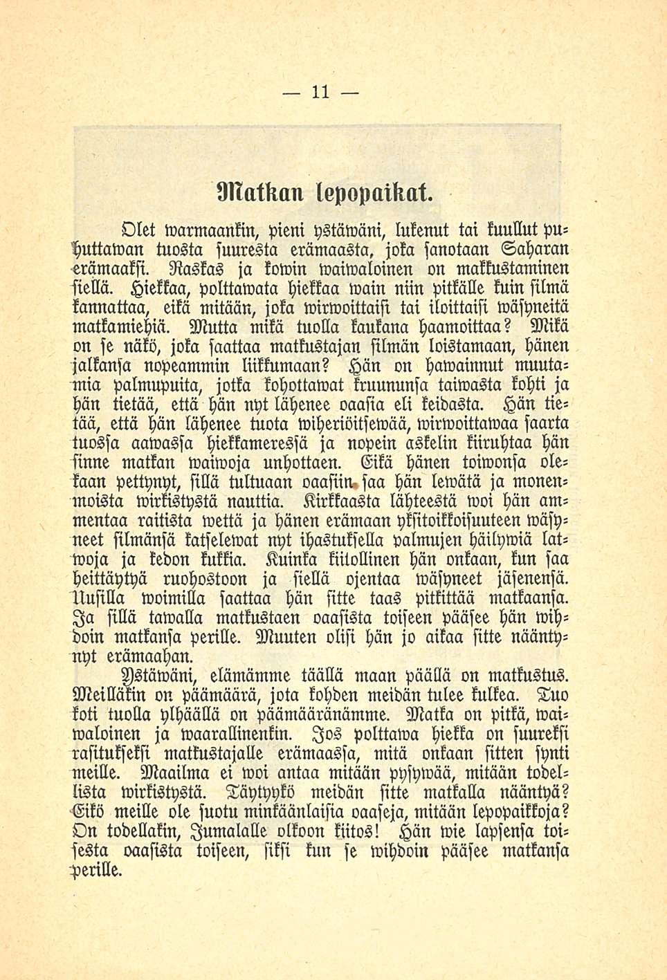 11 Matkan lepopaikat. Olet warmaankin, pieni ystäwäni, lukenut tai kuullut puhuttawan tuosta suuresta erämaasta, joka sanotaan Saharan erämaaksi. Raskas ja towin waiwaloinen on makkustaminen siellä.