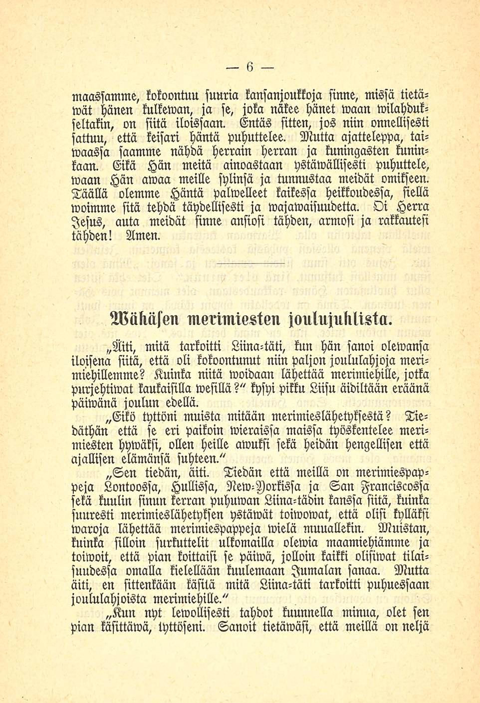 6 maassamme, kokoontuu suuria kansanjoukkoja sinne, missä tietäwät hänen kulkewan, ja se, joka näkee hänet waan wilahdukseltakin, on siitä iloissaan.