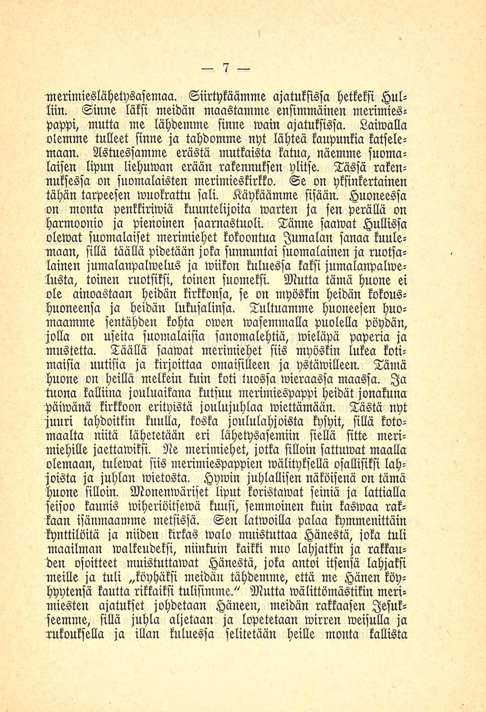 7 Siirtykäämme ajatuksissa hetkeksi Hul- inerimieslähetysasemaa. lun. Sinne läksi meidän maastamme ensimmäinen merimiespappi, mutta me lähdemme sinne wain ajatuksissa.