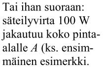 93 Fe k ja» 15 sr w 1 1 I e A cos30 I e. c) Ee F e cos30» 130 A A r2 r2 m2 ------------------------------------------------Esimerkki: Isotrooppinen lamppu säteilee 100 :n teholla ja se sijaitsee 2.