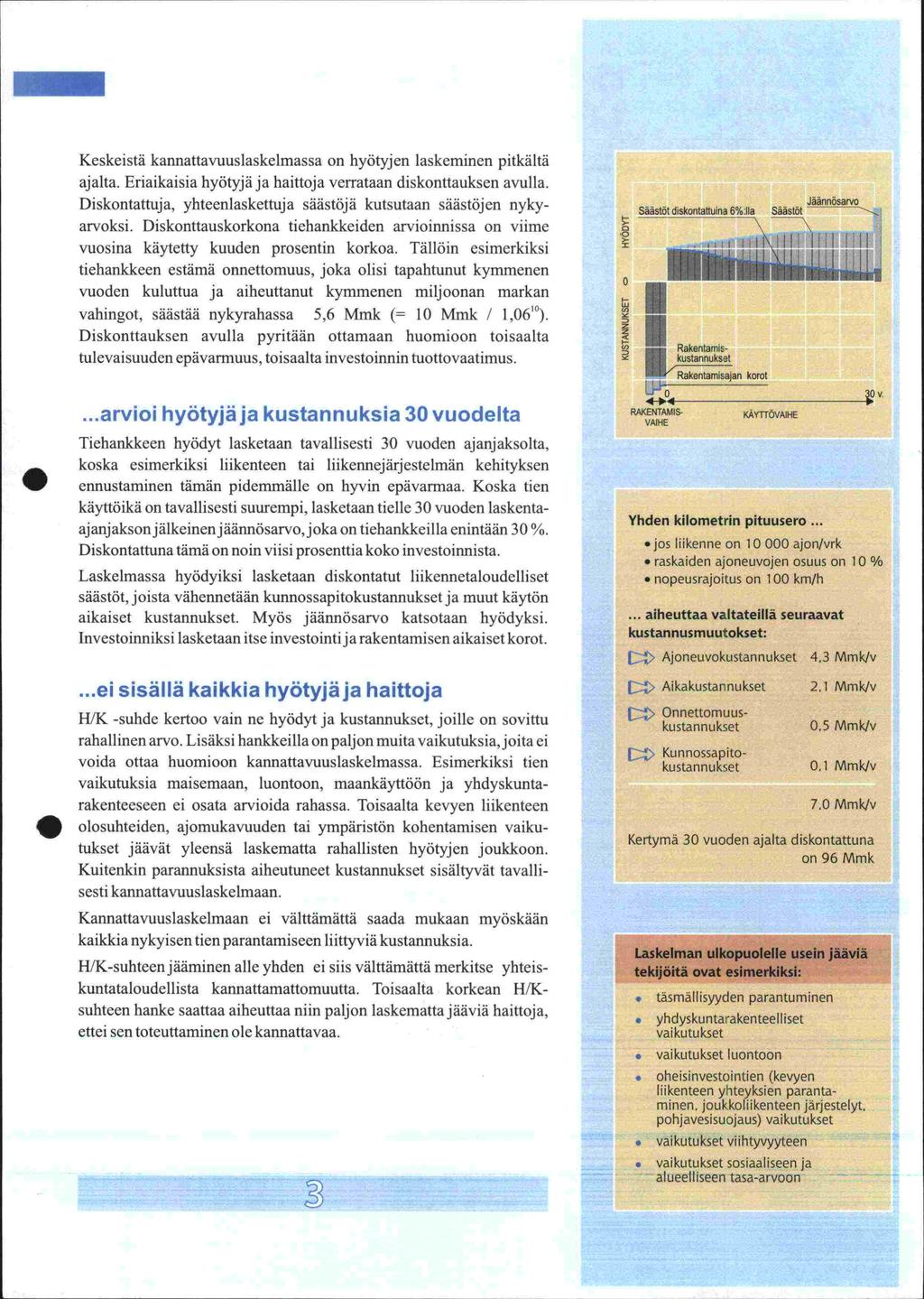 Keskeistä kannattavuuslaskelmassa on hyötyj en laskeminen pitkältä ajalta. Eriaikaisia hyötyj ä ja haittoja verrataan diskonttauksen avulla.