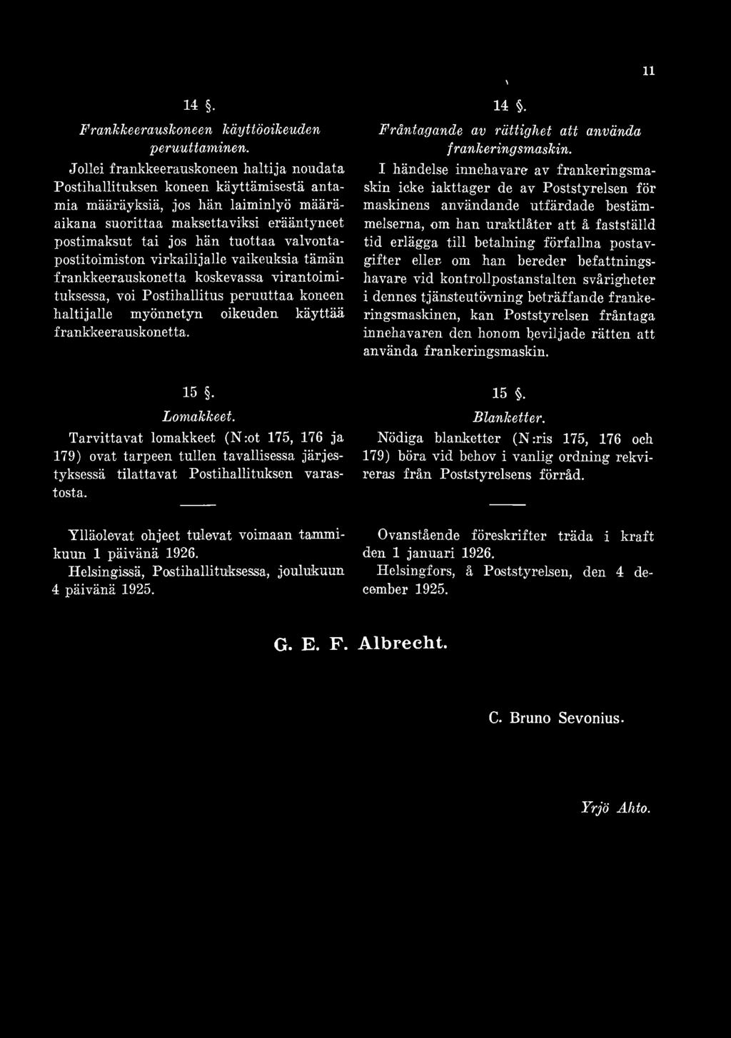 Ylläolevat ohjeet tulevat voimaan tammikuun 1 päivänä 1926. Helsingissä, Postihallituksessa, joulukuun 4 päivänä 1925. \ 14. 11 Fråntagande av rättighet att använda franker ing smaskin.