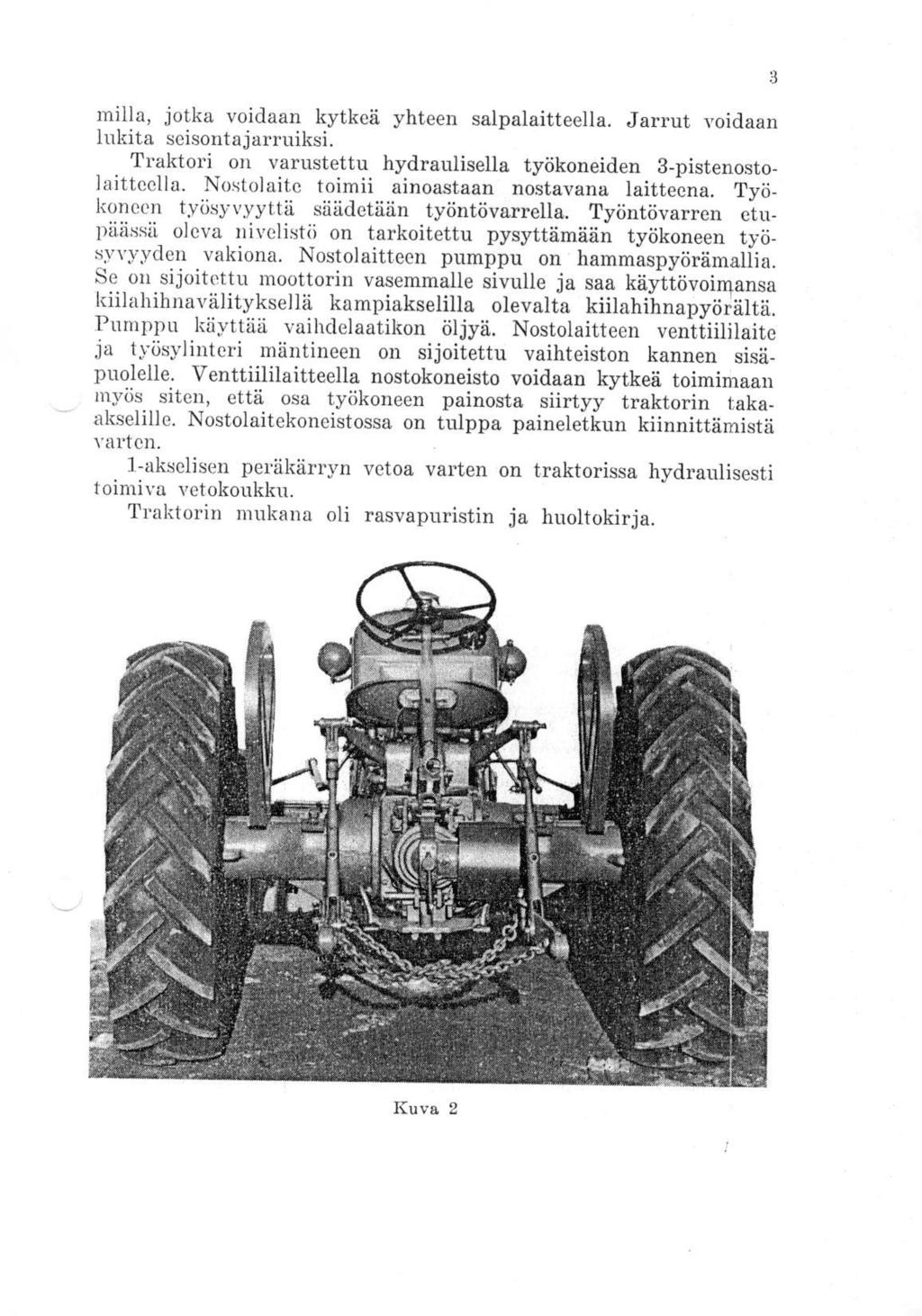 milla, jotka voidaan kytkeä yhteen salpalaitteella. Jarrut voidaan lukita seisontajarruiksi. Traktori on varustettu hydraulisella työkoneiden 3-pistenostolaitteella.