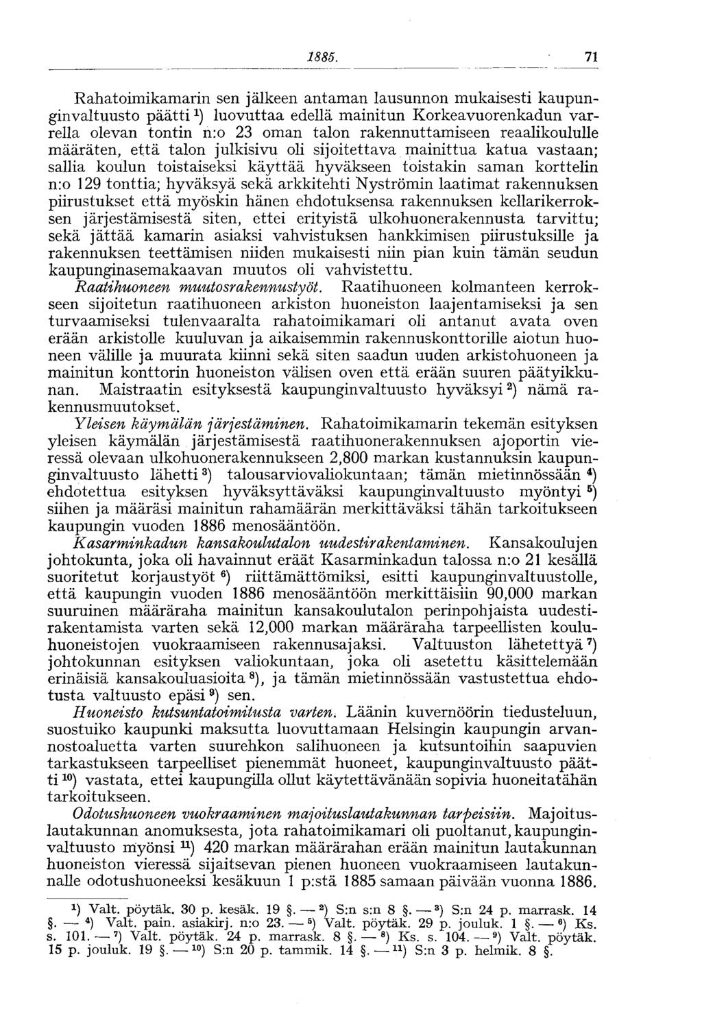 1885. 71> Rahatoimikamarin sen jälkeen antaman lausunnon mukaisesti kaupunginvaltuusto päätti x ) luovuttaa edellä mainitun Korkeavuorenkadun varrella olevan tontin n:o 23 oman talon rakennuttamiseen