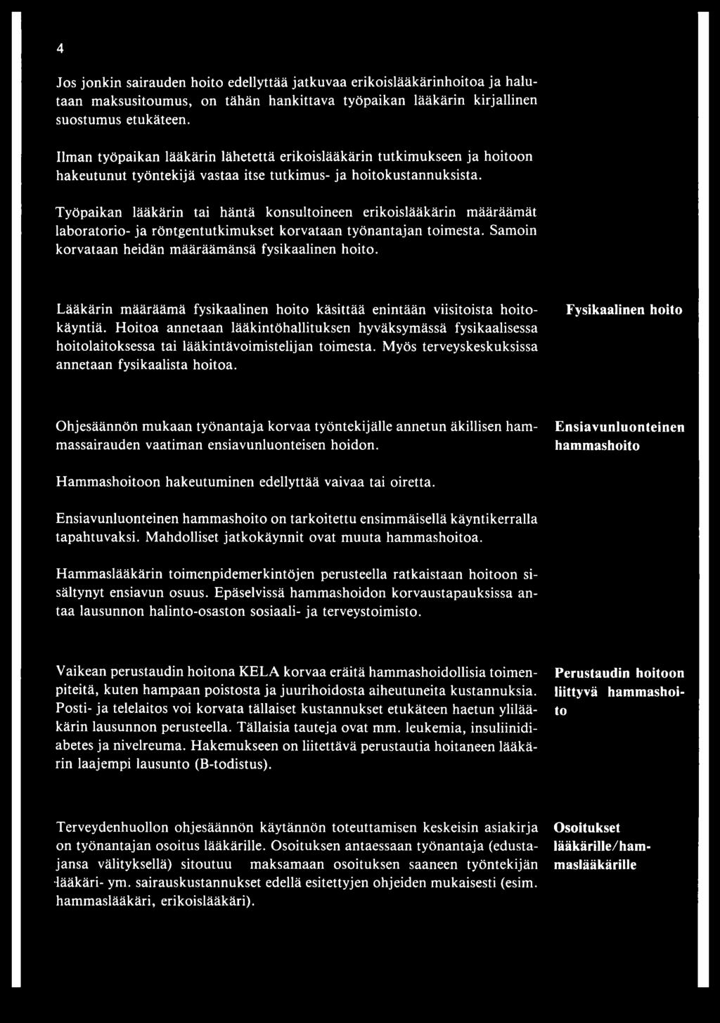 Työpaikan lääkärin tai häntä konsultoineen erikoislääkärin määräämät laboratorio- ja röntgentutkimukset korvataan työnantajan toimesta. Samoin korvataan heidän määräämänsä fysikaalinen hoito.