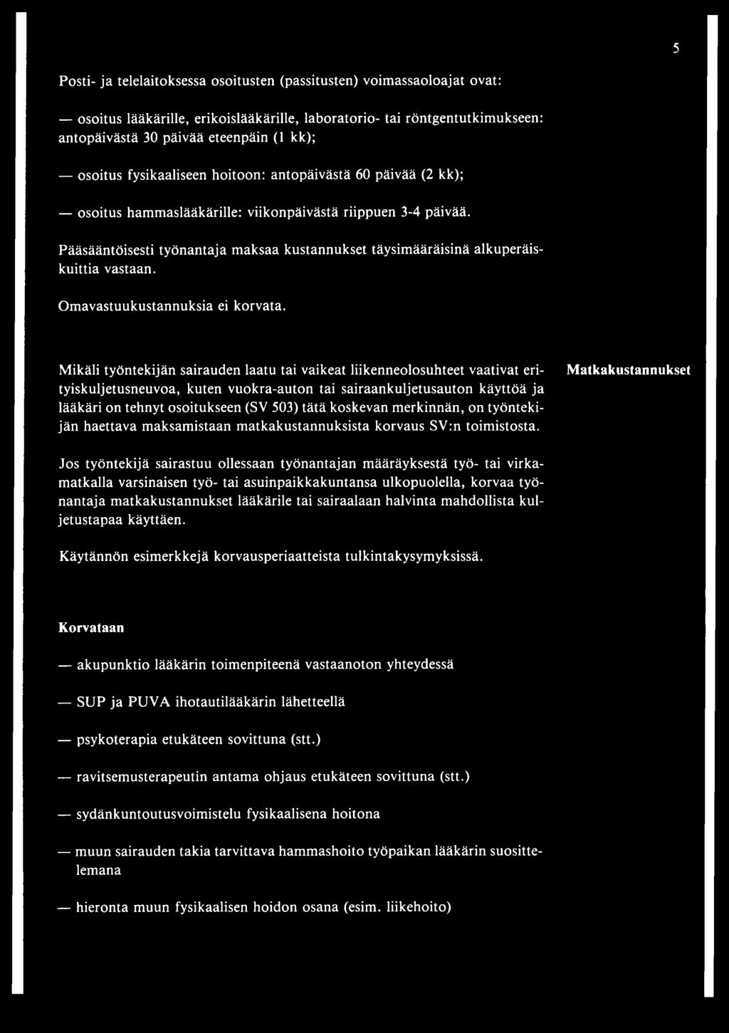 Pääsääntöisesti työnantaja maksaa kustannukset täysimääräisinä alkuperäiskuittia vastaan. Omavastuukustannuksia ei korvata.