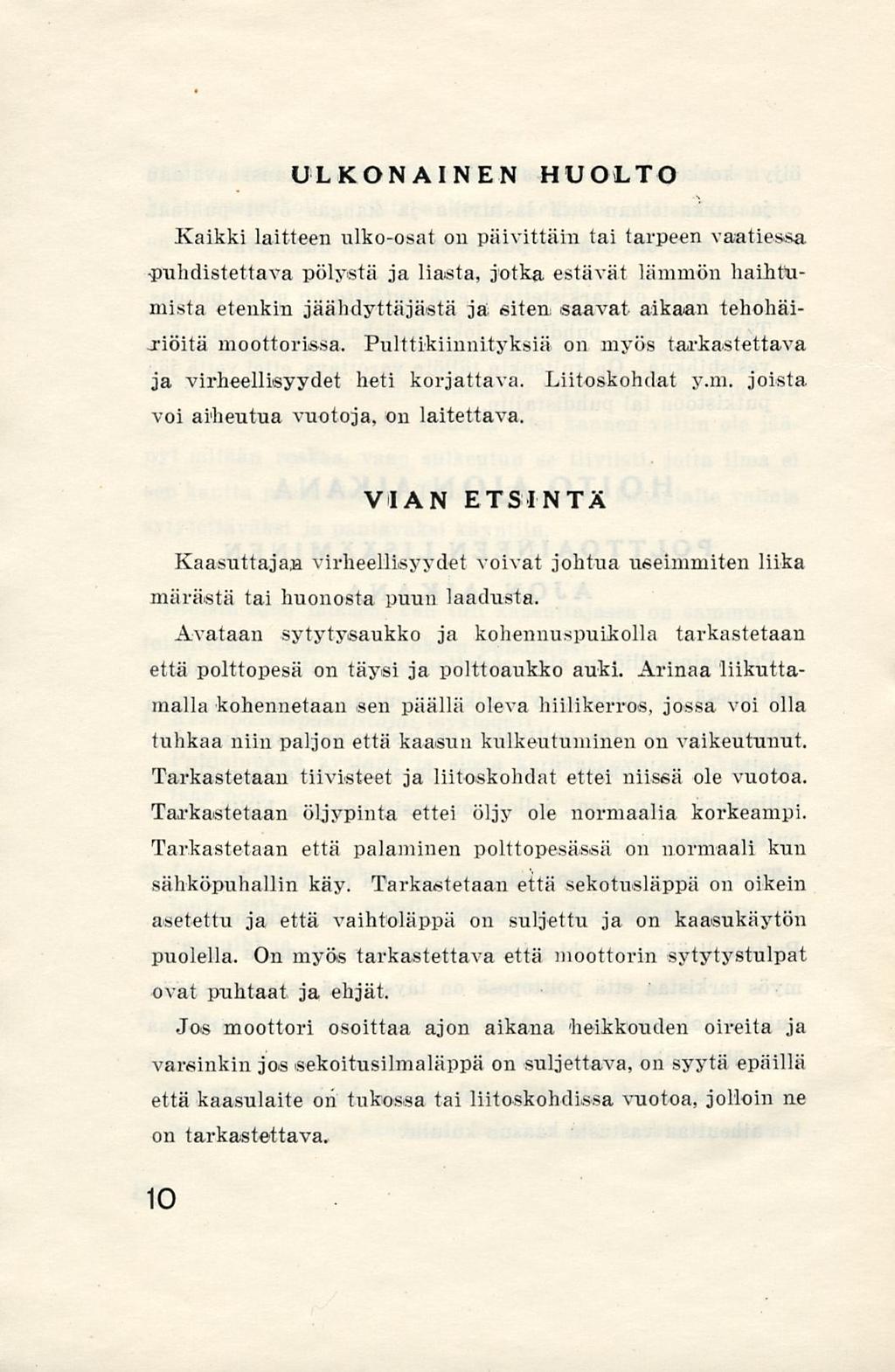 ULKONAINEN HUOLTO Kaikki laitteen ulko-osat on päivittäin tai tarpeen vaatiessa puhdistettava pölystä ja liasta, jotka estävät lämmön haihtumista etenkin jäähdyttäjästä ja siten saavat aikaan