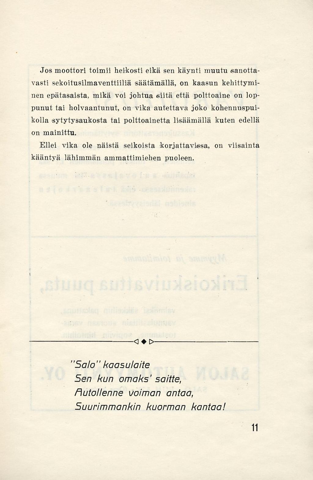 Jos moottori toimii heikosti eikä sen käynti muutu sanottavasti sekoitusilmaventtiiliä säätämällä, on kaasun kehittyminen epätasaista, mikä voi johtua siitä että polttoaine on loppunut tai