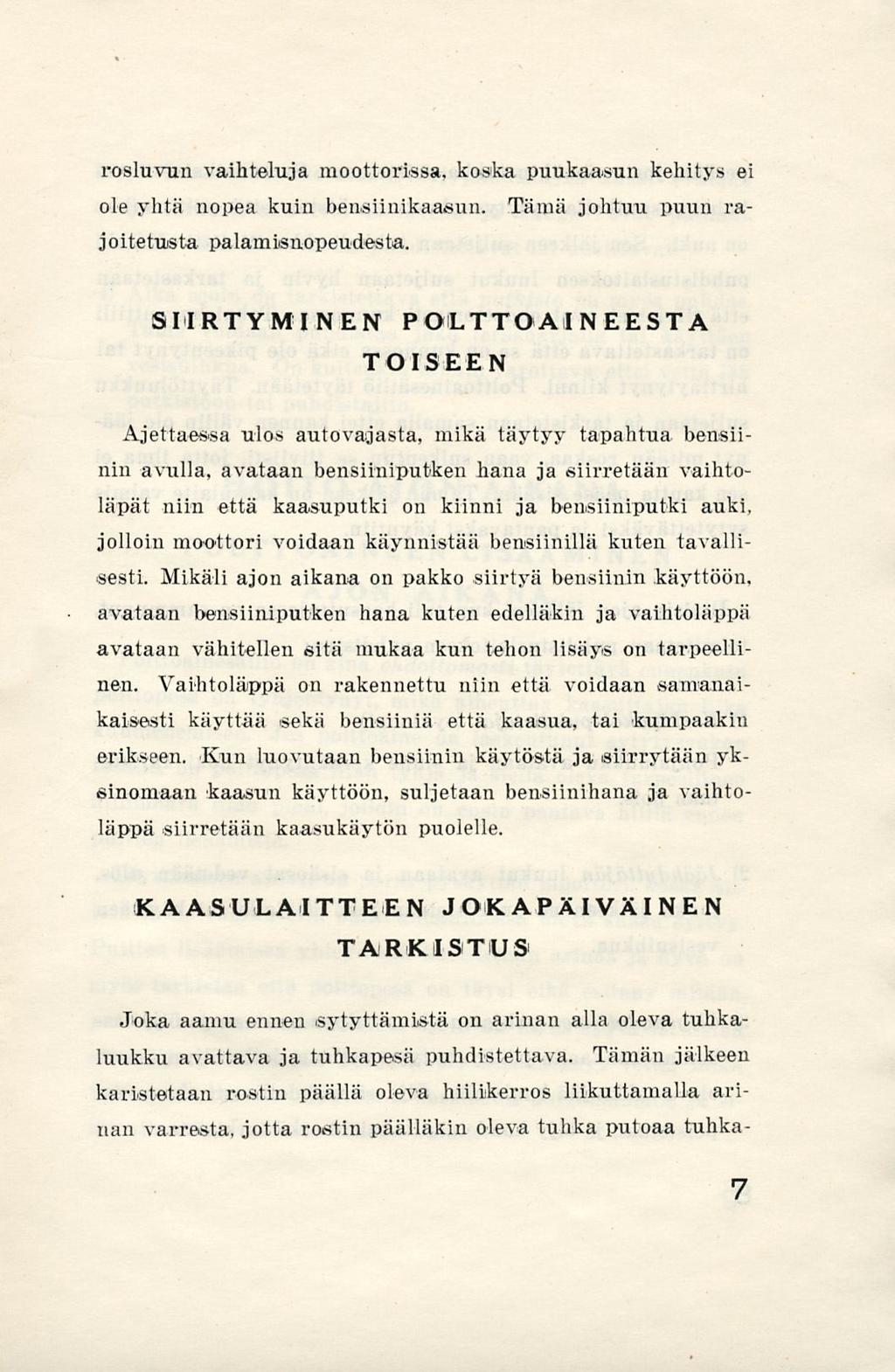 rosluvun vaihteluja moottorissa, koska puukaasun kehitys ei ole yhtä nopea kuin bensiinikaasun. Tämä johtuu puun rajoitetusta palamisnopeudesta.