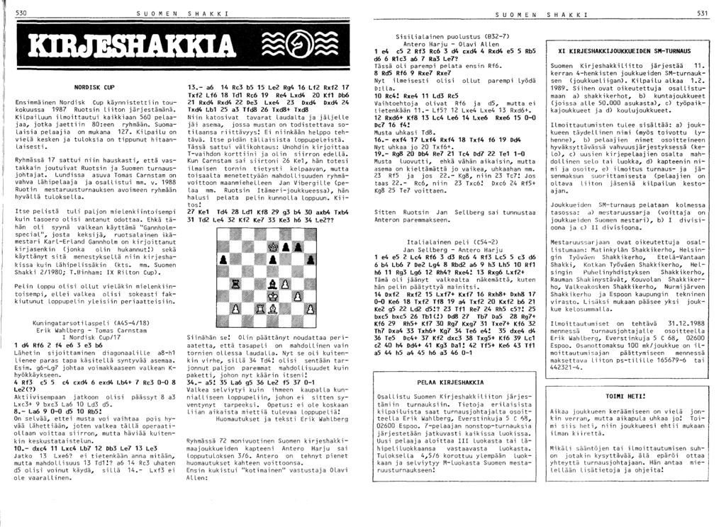 SUOMEN S H A K K I 531 NORDISK CUP Ensimmäinen Nordisk Cup käynnistettiin toukokuussa 1987 Ruotsin Liiton järjestämänä. KiLpaiLuun ilmoittautui kaikkiaan 560 pelaajaa, jotka jaettiin 80:een ryhmään.