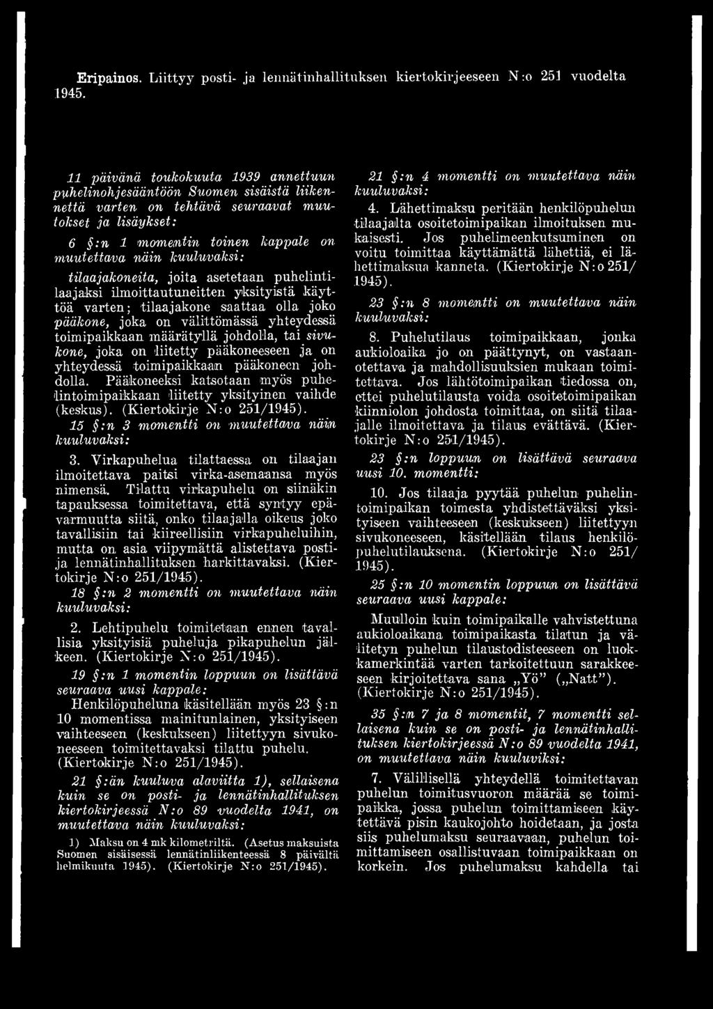 (Kiertokirje Nro 251/1945). 15 :n 3 momentti on muutettava näin 3. Virkapuhelua tilattaessa on tilaajan ilmoitettava paitsi virka-asemaansa myös nimensä.