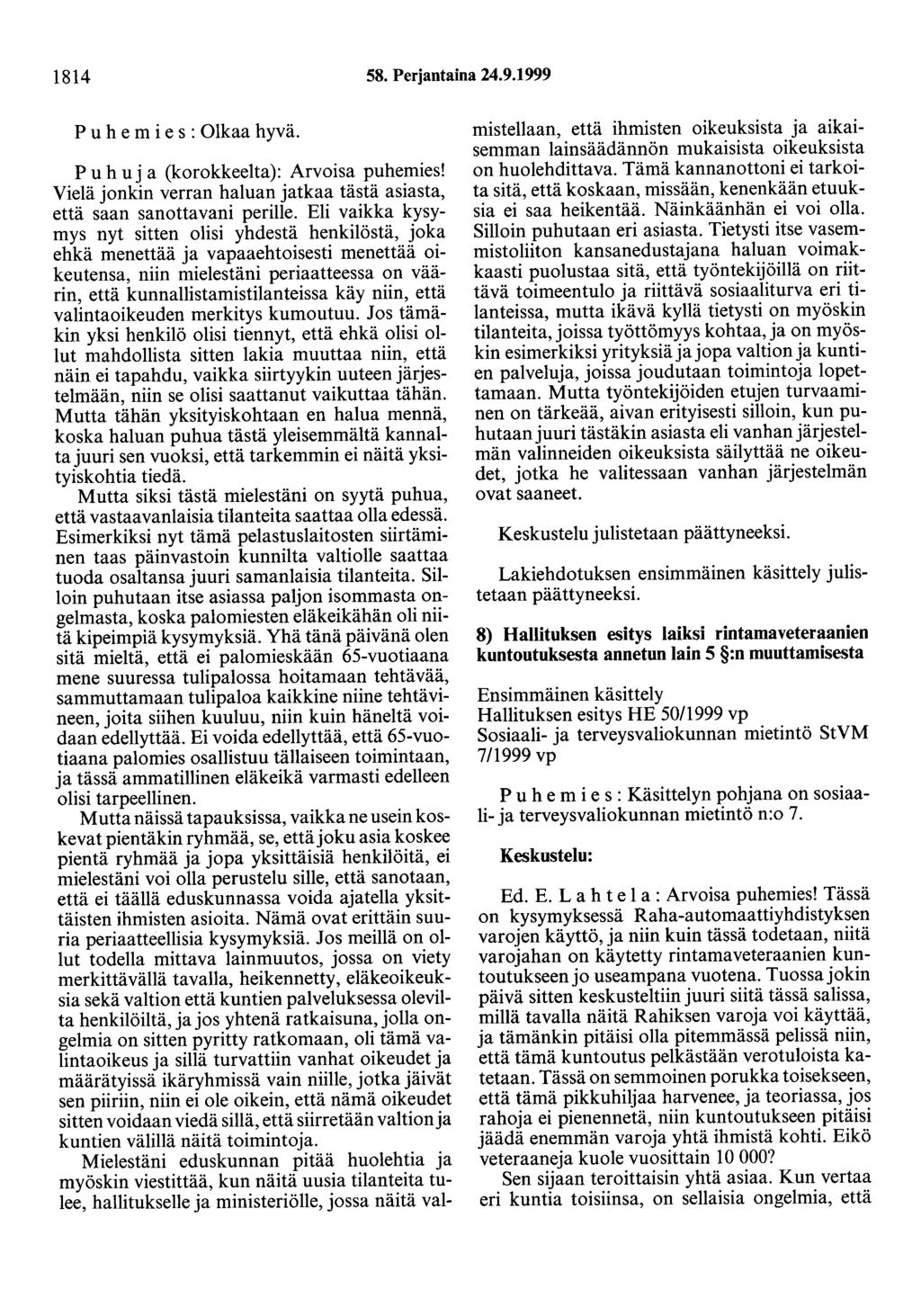 1814 58. Perjantaina 24.9.1999 P u h e m i e s : Olkaa hyvä. Puhu j a (korokkeelta): Arvoisa puhemies! Vielä jonkin verran haluan jatkaa tästä asiasta, että saan sanottavani perille.