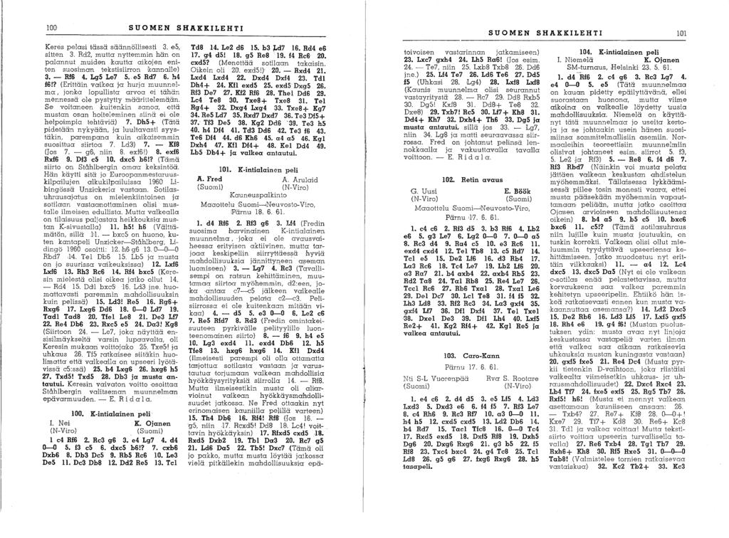 100' Keres pelasi tässä säännöllisesti 3. es, sitten 3. Rd2', mutta nyttemmin hän on palannut muiden kautta aikojen eniten suosiman tekstisiirron kanna.lle) 3. - Rf6 4. Lg5 Le7 5. e5 Rd7 6. h4 f6!