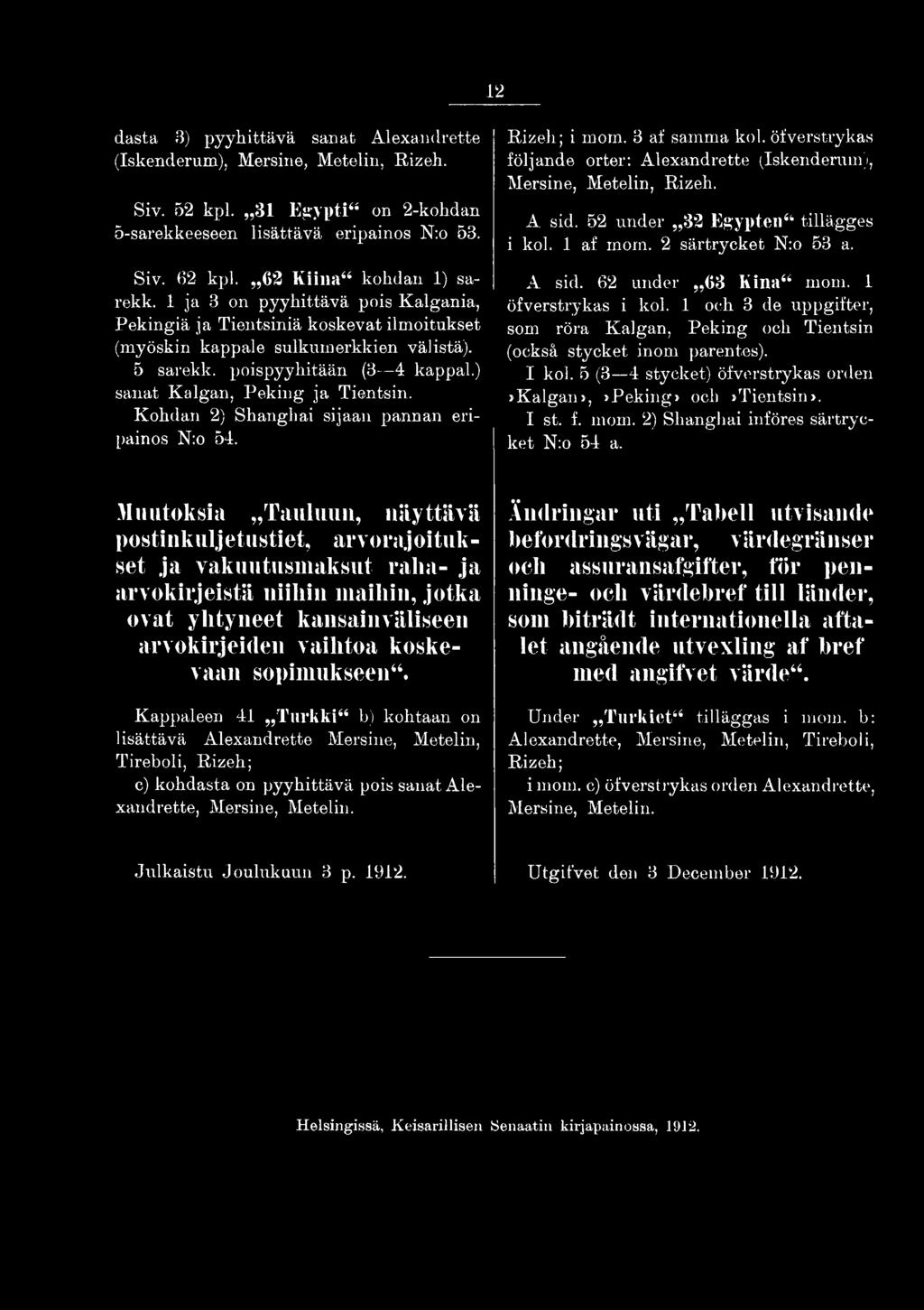 1 och 3 de uppgifter, som röra Kalgan, Peking och Tientsin (också stycket inom parentes). I kol. 5 (3 4 stycket) öfverstrykas orden»kalgan»,»peking» och»tientsin». I st. f. mom.