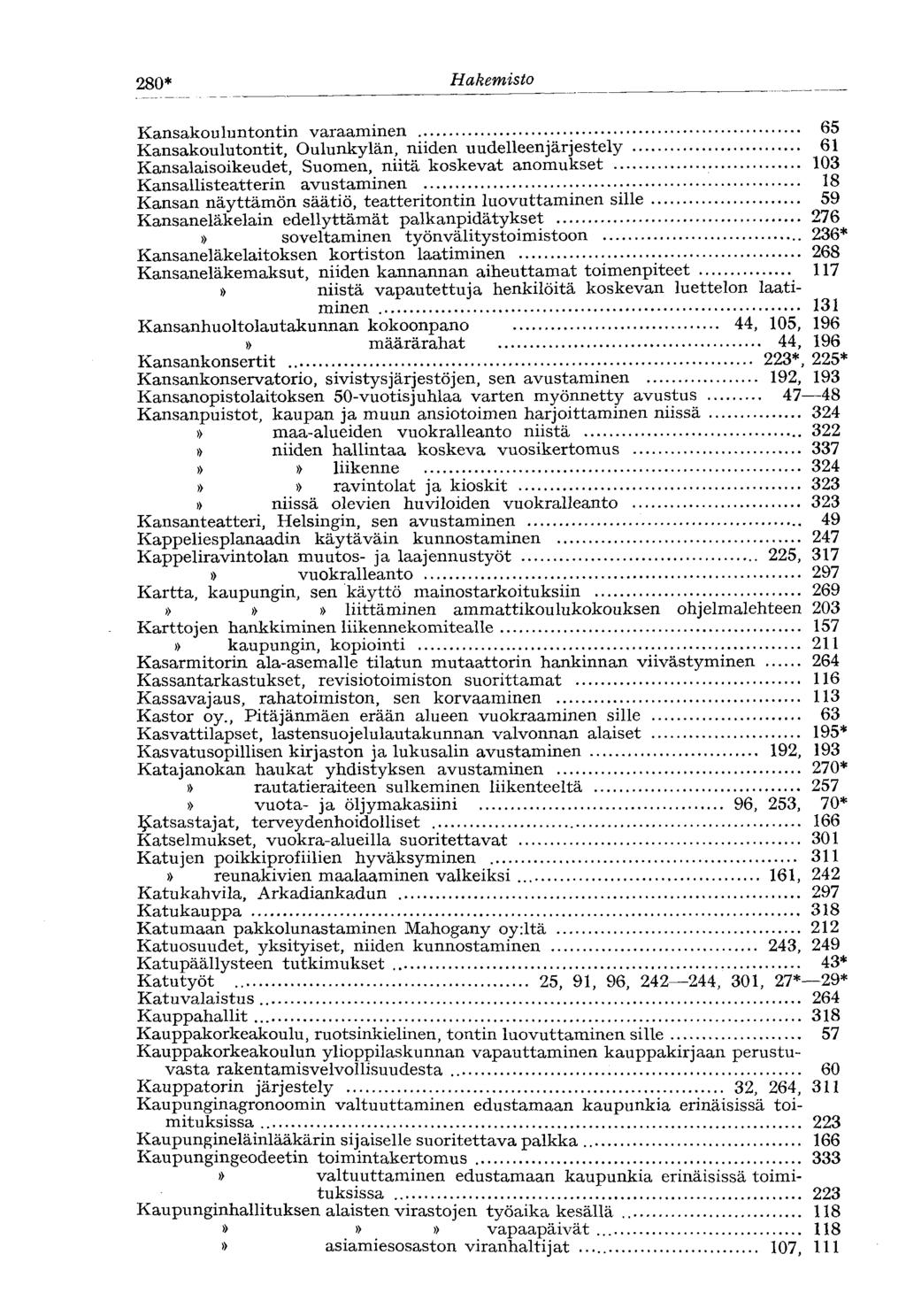 280* Hakemisto Kansakouluntontin varaaminen 65 Kansakoulutontit, Oulunkylän, niiden uudelleenjärjestely 61 Kansalaisoikeudet, Suomen, niitä koskevat anomukset 103 Kansallisteatterin avustaminen 18