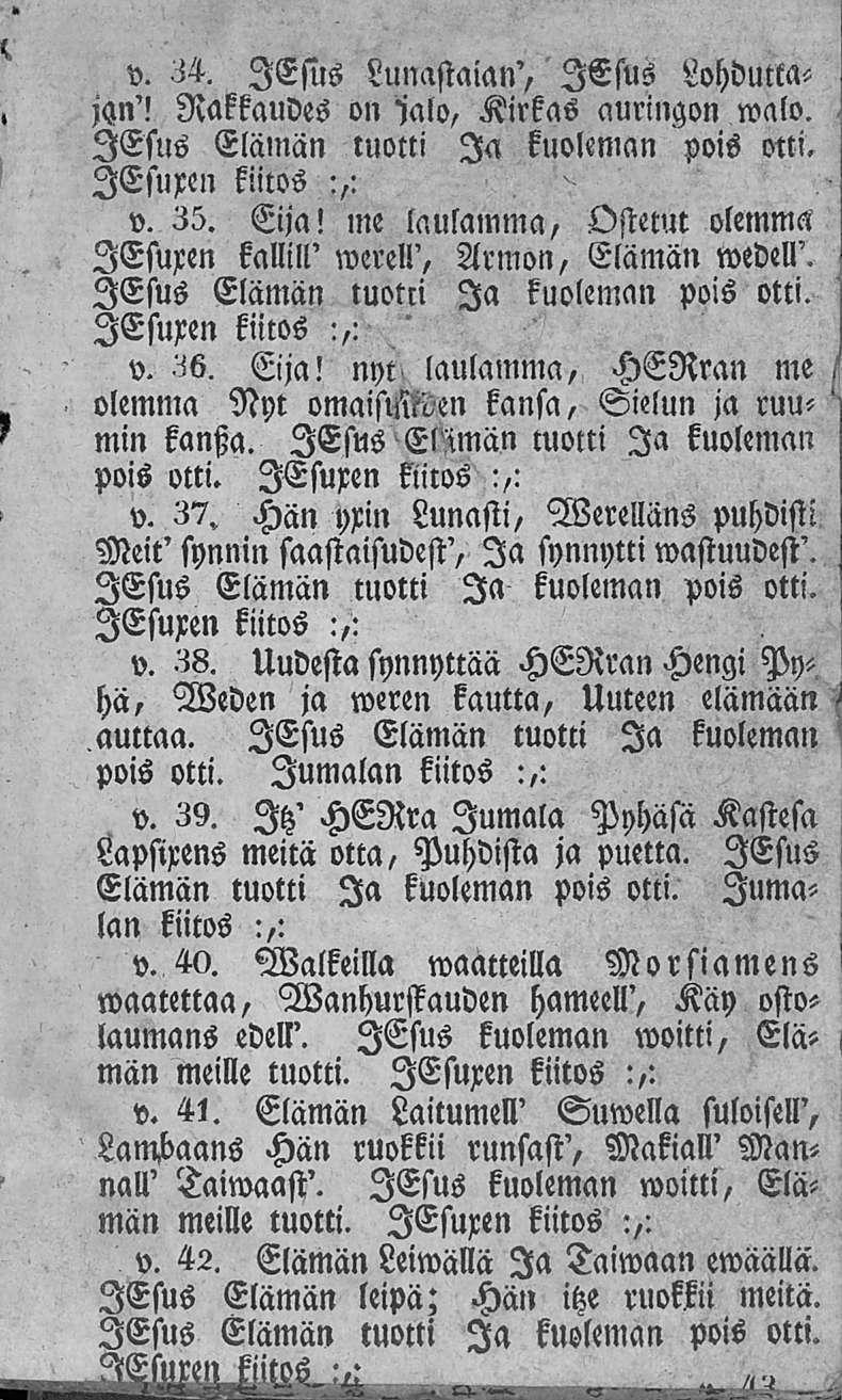 v. 34. lejus Lunastan', lesus Lohduttaan'! Rakkaudes on lalo, Kirkas auringon walo. lesus Eläinän tuotti Ia kuoleman pois mi. v. 35. Ei!