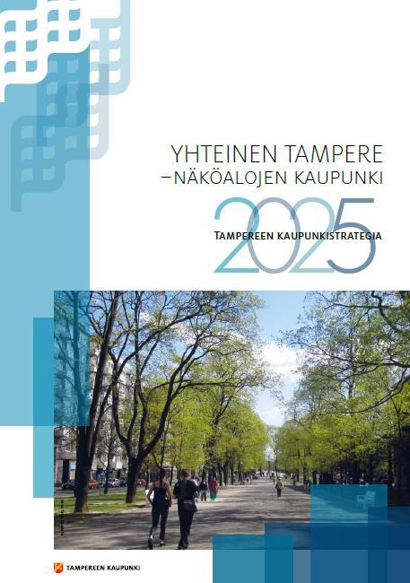 Kaupunkistrategia Kaupunkistrategia on ylin kaupungin toimintaa ohjaava asiakirja. Tampereen kaupunkistrategia on kuvaus painotuksista ja tavoitteista, joita kaupunginvaltuusto pitää tärkeimpinä.