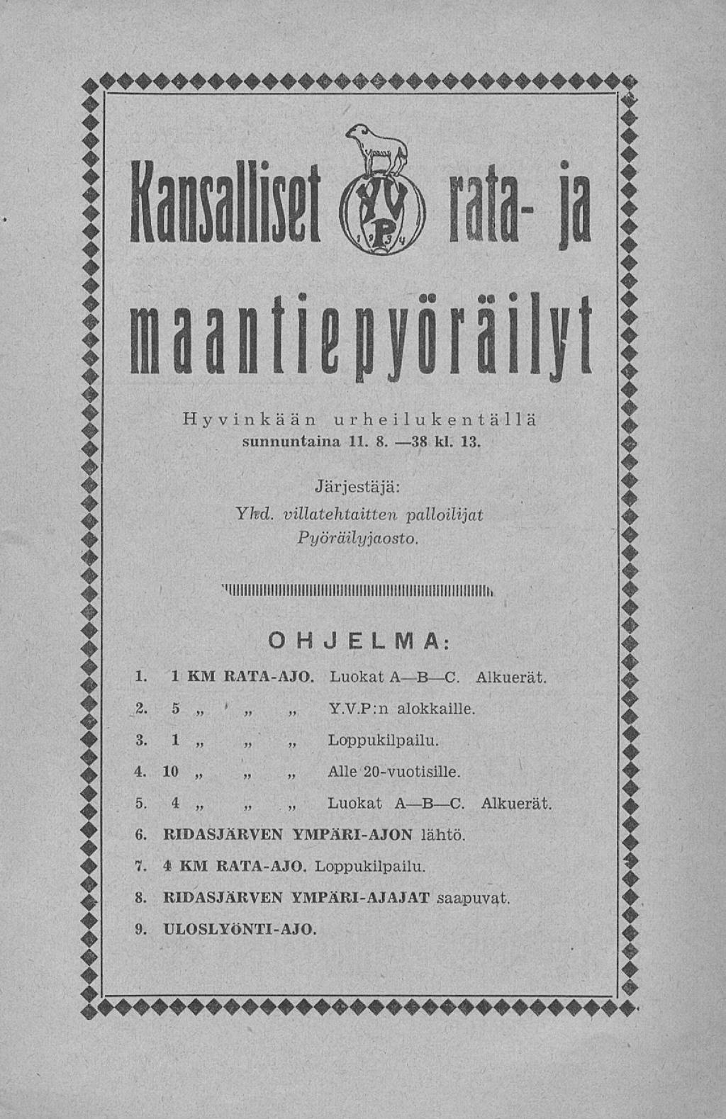 Kansalliset rata- ja maantiepyöräilyt Hyvinkään urheilukentällä sunnuntaina 11. 8. 38 kl. 13. Järjestäjä: Yhd. villatehtaitten palloilijat Pyöräilyjaosto. OHJELMA: 1. IKM RATA-A JO. Luokat A B C.