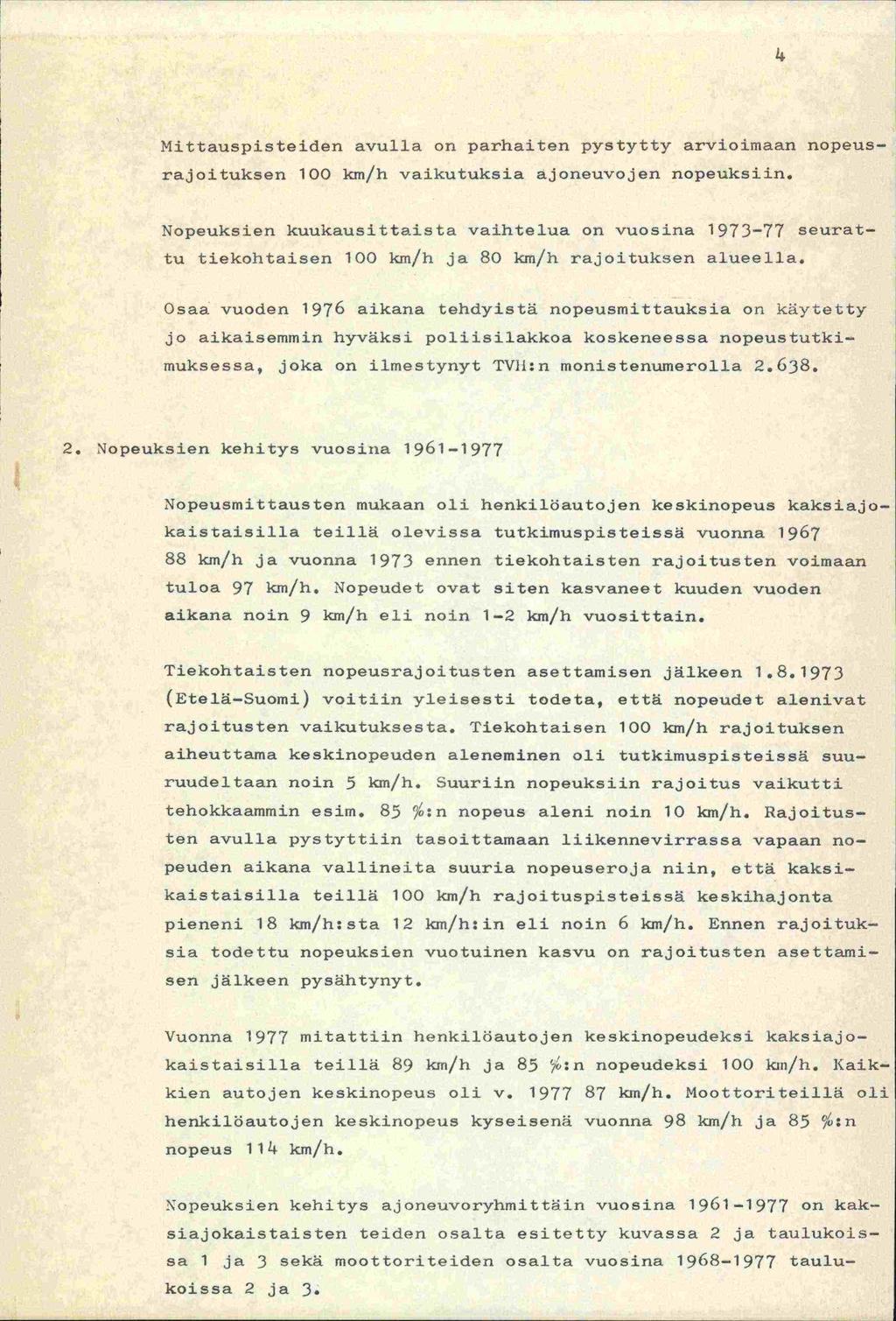 '4 Mittauspisteiden avulla on parhaiten pystytty arvioimaan nopeus- rajoituksen 100 km/h vaikutuksia ajoneuvojen nopeuksiin.