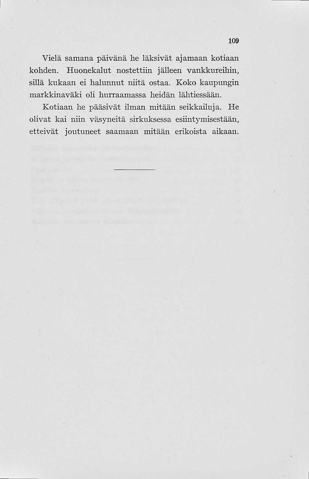 109 Vielä samana päivänä he läksivät ajamaan kotiaan kohden. Huonekalut nostettiin jälleen vankkureihin, sillä kukaan ei halunnut niitä ostaa.