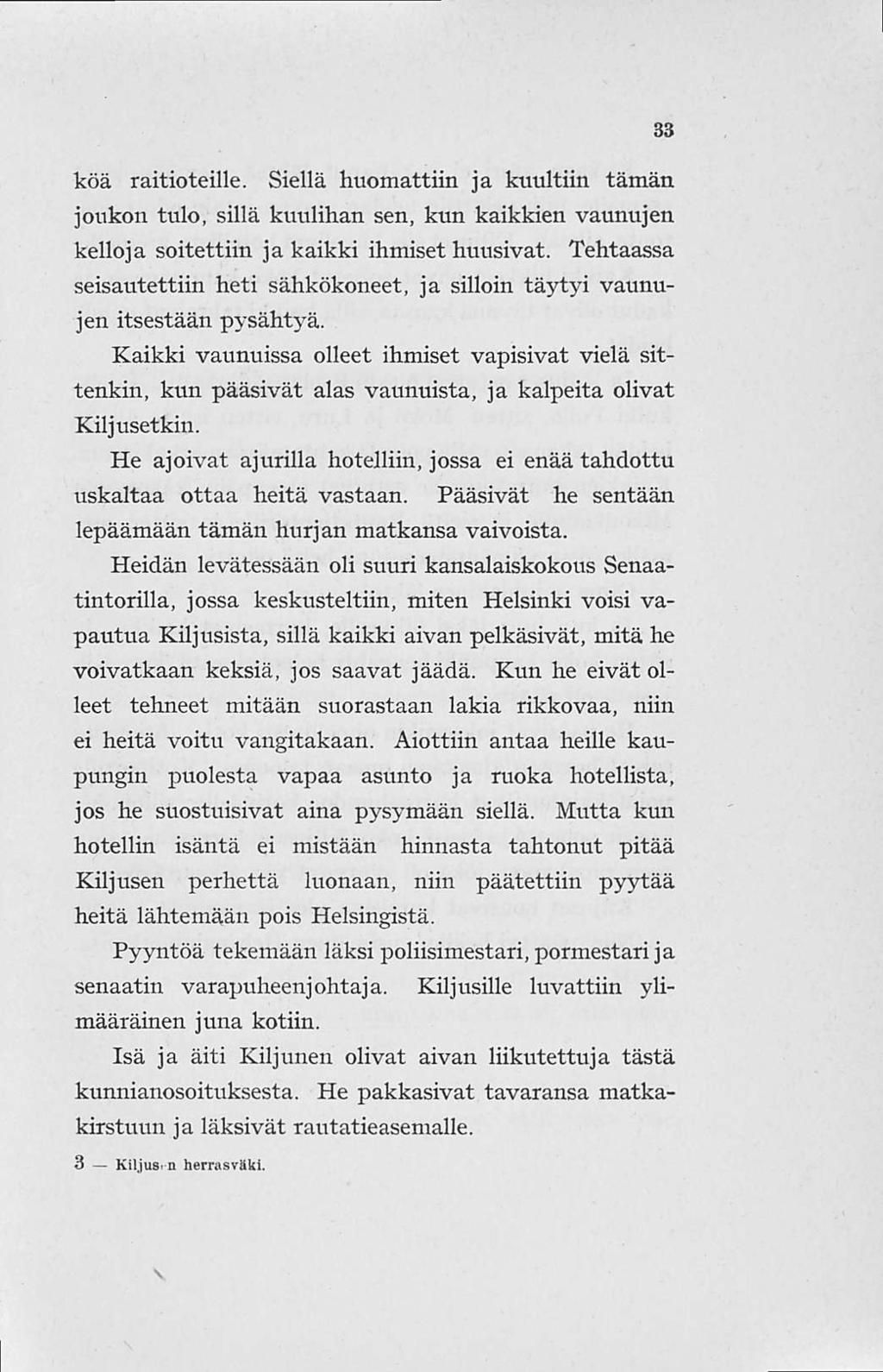 köä raitioteille. Siellä huomattiin ja kuultiin tämän joukon tulo, sillä kuulihan sen, kun kaikkien vaunujen kelloja soitettiin jakaikki ihmiset huusivat.