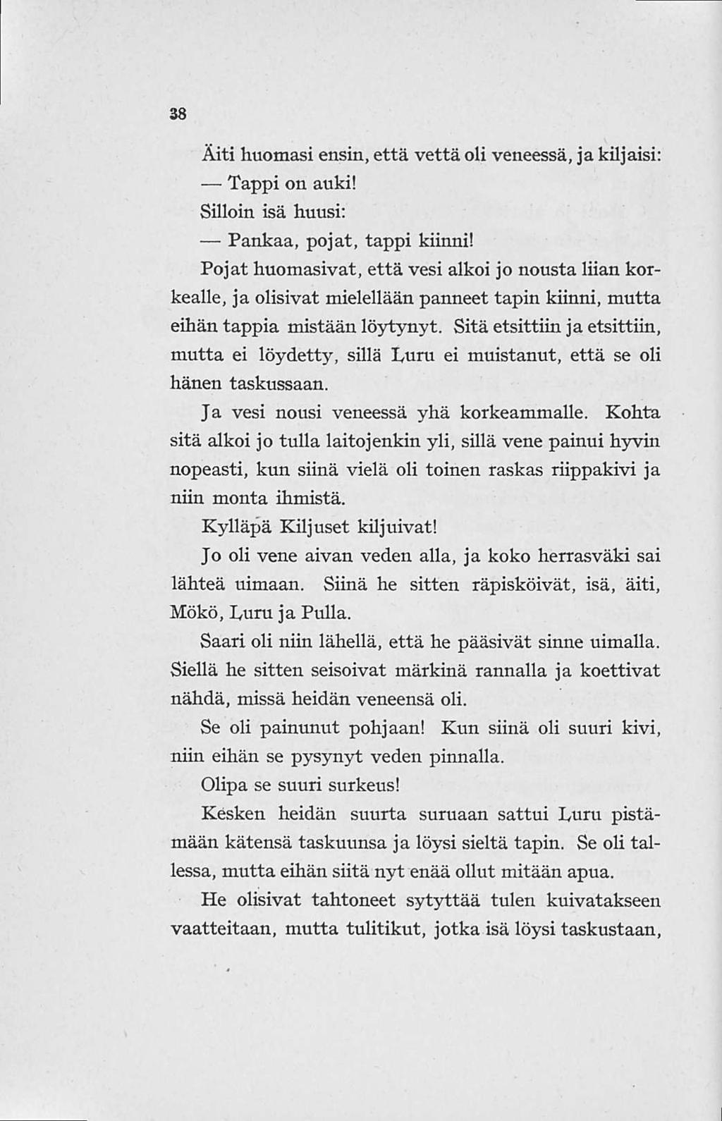 38 Äiti huomasi ensin, että vettä oli veneessä, jakiljaisi: Tappi on auki! Silloin isä huusi: Pankaa, pojat, tappi kiinni!