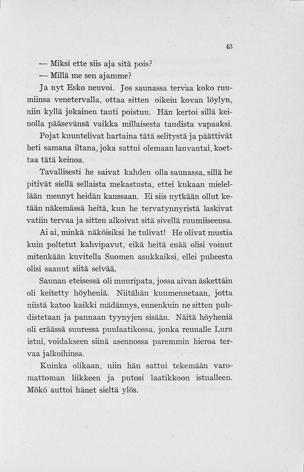 Miksi ette siis aja sitä pois? Millä me sen ajamme? Ja nyt Esko neuvoi. Jos saunassa tervaa koko ruumiinsa venetervalla, ottaa sitten oikein kovan löylyn, niin kyllä jokainen tauti poistuu.