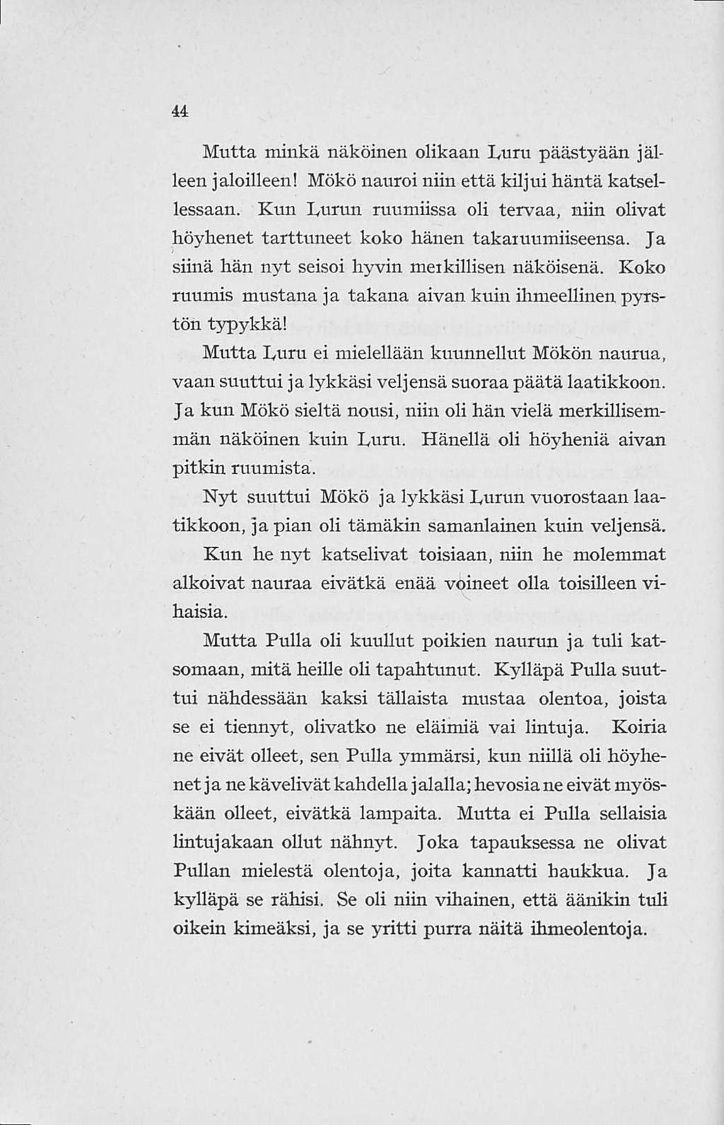 44 Mutta minkä näköinen olikaan Luru päästyään jälleen jaloilleen! Mökö nauroi niin että kiljui häntä katsellessaan.