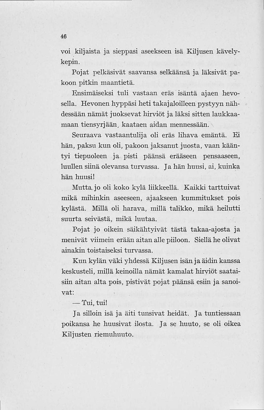 46 voi kiljaista ja sieppasi aseekseen isä Kiljusen kävelykepin. Pojat pelkäsivät saavansa selkäänsä ja läksivät pakoon pitkin maantietä. Ensimäiseksi tuli vastaan eräs isäntä ajaen hevosella.