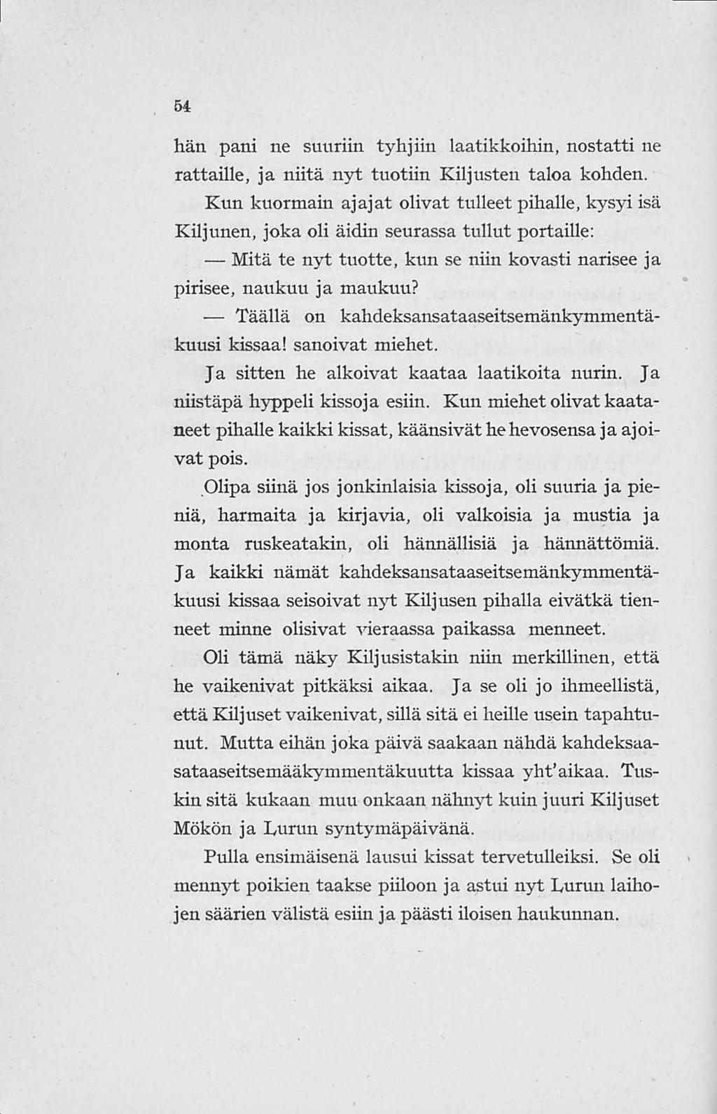 54 hän pani ne suuriin tyhjiin laatikkoihin, nostatti ne rattaille, ja niitä nyt tuotiin Kiljusten taloa kohden.