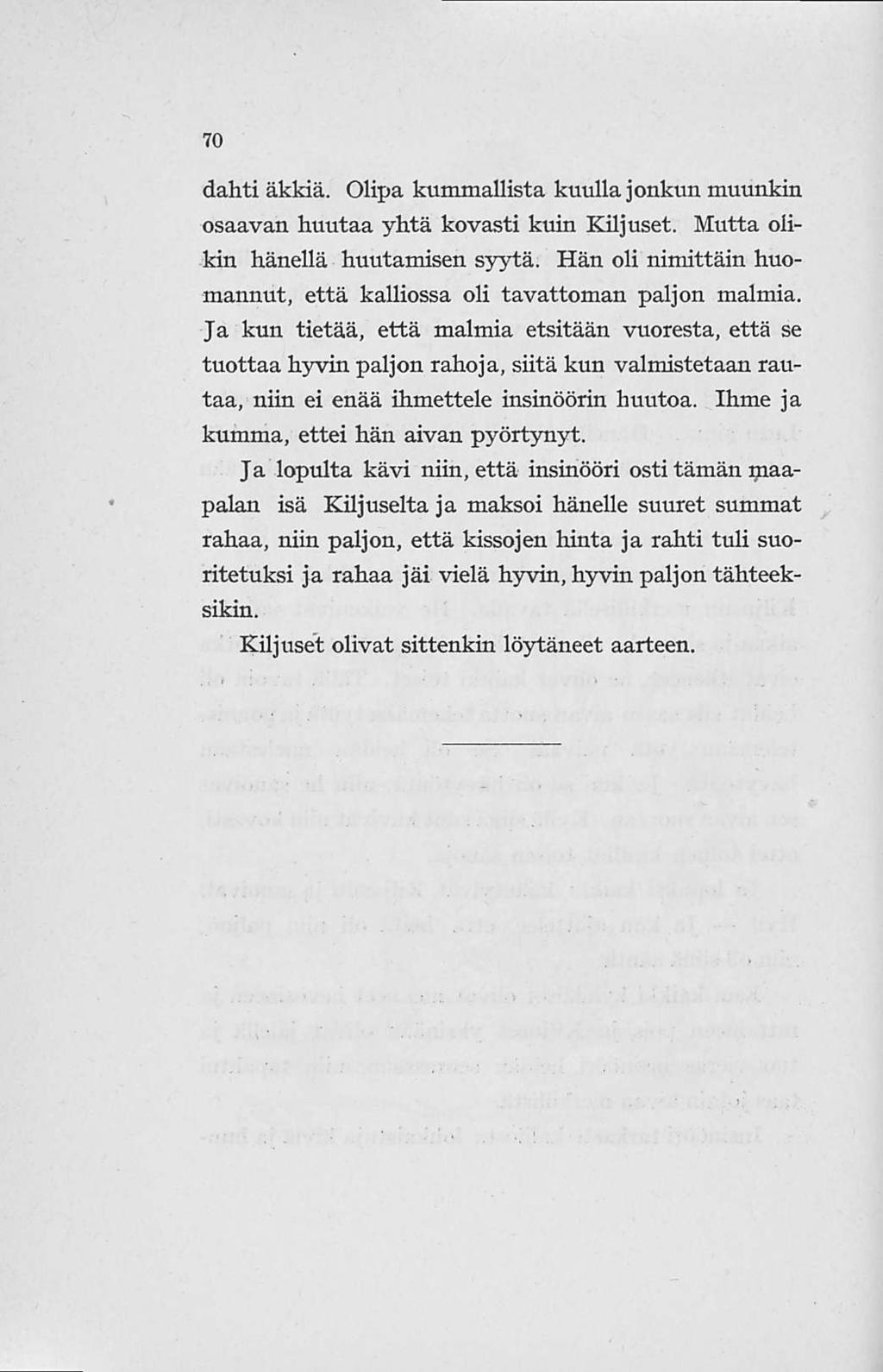 70 dahti äkkiä. Olipa kummallista kuulla jonkun muunkin osaavan huutaa yhtä kovasti kuin Kiljuset. Mutta olikin hänellä huutamisen syytä.