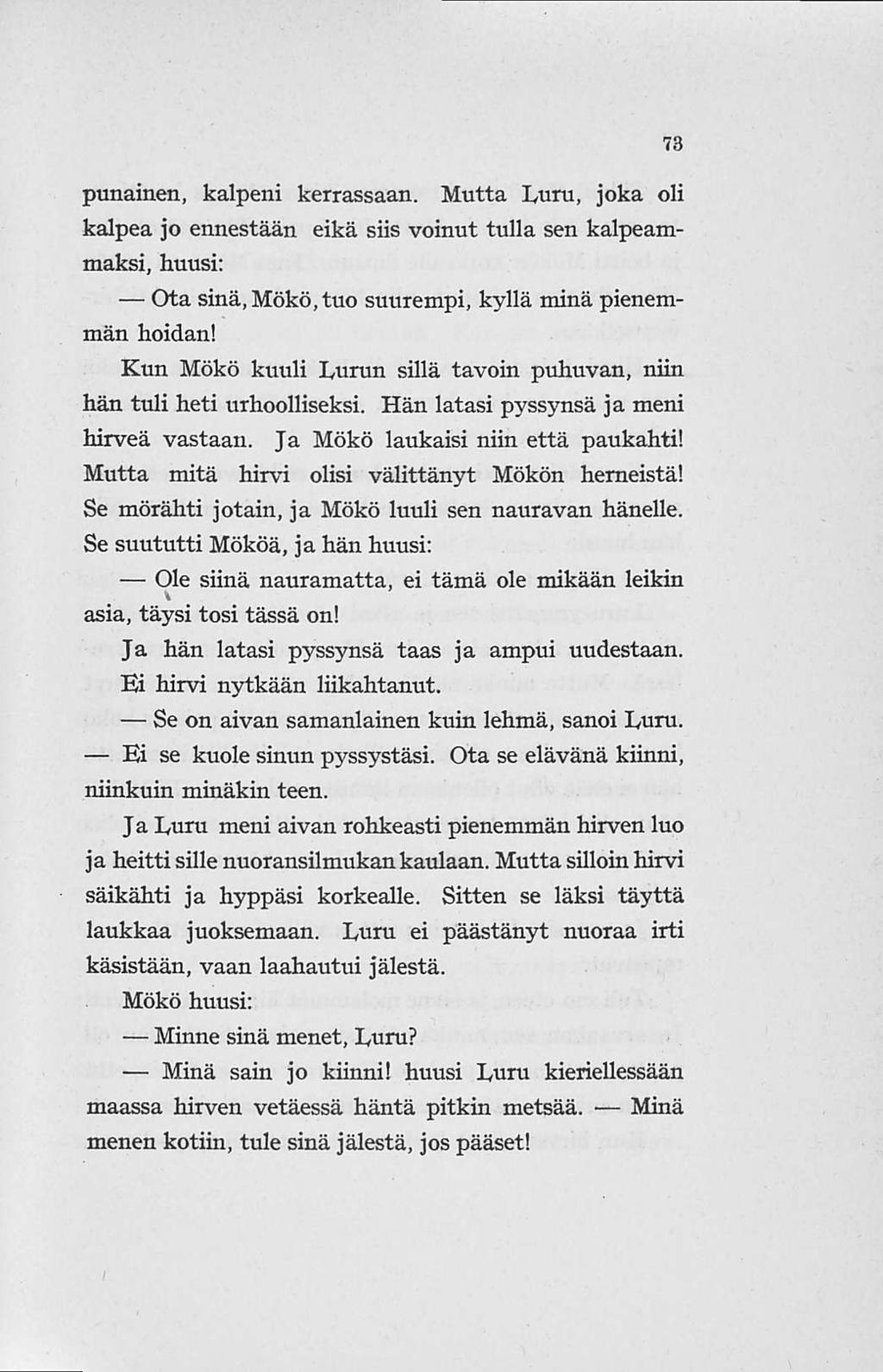 punainen, kalpeni kerrassaan. Mutta kuru, joka oli kalpea jo ennestään eikä siis voinut tulla sen kalpeammaksi, huusi: Ota sinä, Mökö, tuo suurempi, kyllä minä pienemmän hoidan!