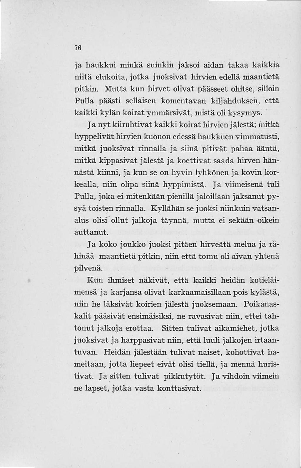 76 ja haukkui minkä suinkin jaksoi aidan takaa kaikkia niitä elukoita, jotka juoksivat hirvien edellä maantietä pitkin.