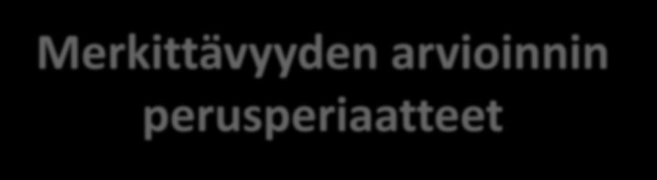 Merkittävyyden arvioinnin perusperiaatteet Vaikutuksen suuruus Käsittää vaikutuksen fyysiset ominaisuudet Periaatteessa riippumaton vaikutuskohteesta Muodostuu yhdistelmänä eri osatekijöistä: